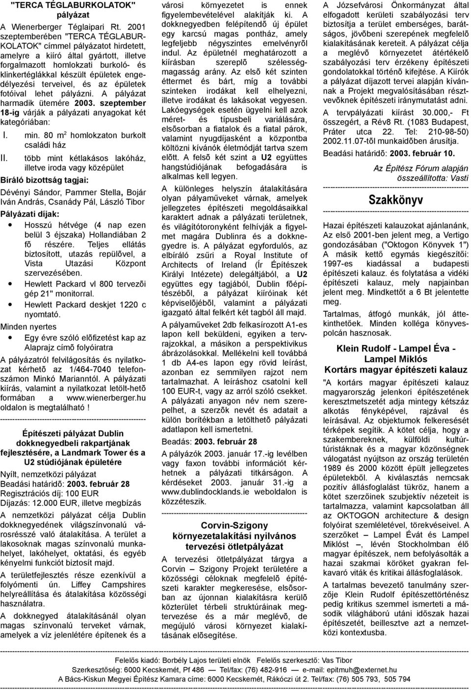 és z épületek fotóivl lehet pályázni. A pályázt hrmdik ütemére 2003. szeptember 18-ig várják pályázti nygokt két ktegóriábn: I. min. 80 m2 homlokzton burkolt csládi ház II.