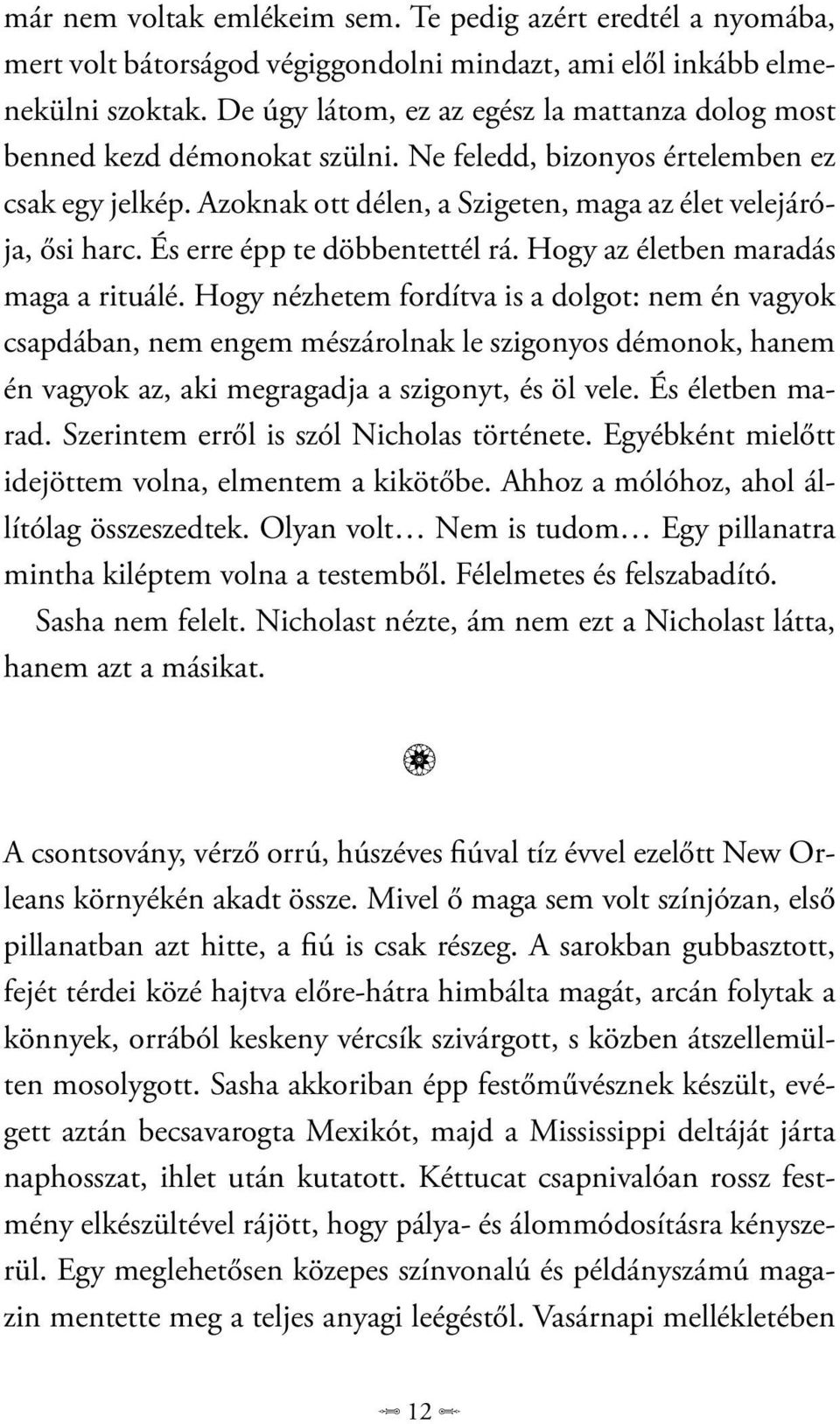 És erre épp te döbbentettél rá. Hogy az életben maradás maga a rituálé.