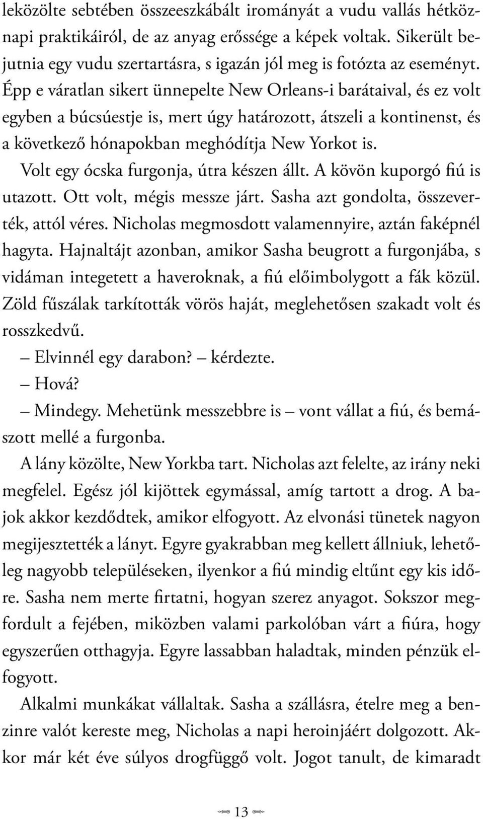 Épp e váratlan sikert ünnepelte New Orleans-i barátaival, és ez volt egyben a búcsúestje is, mert úgy határozott, átszeli a kontinenst, és a következő hónapokban meghódítja New Yorkot is.