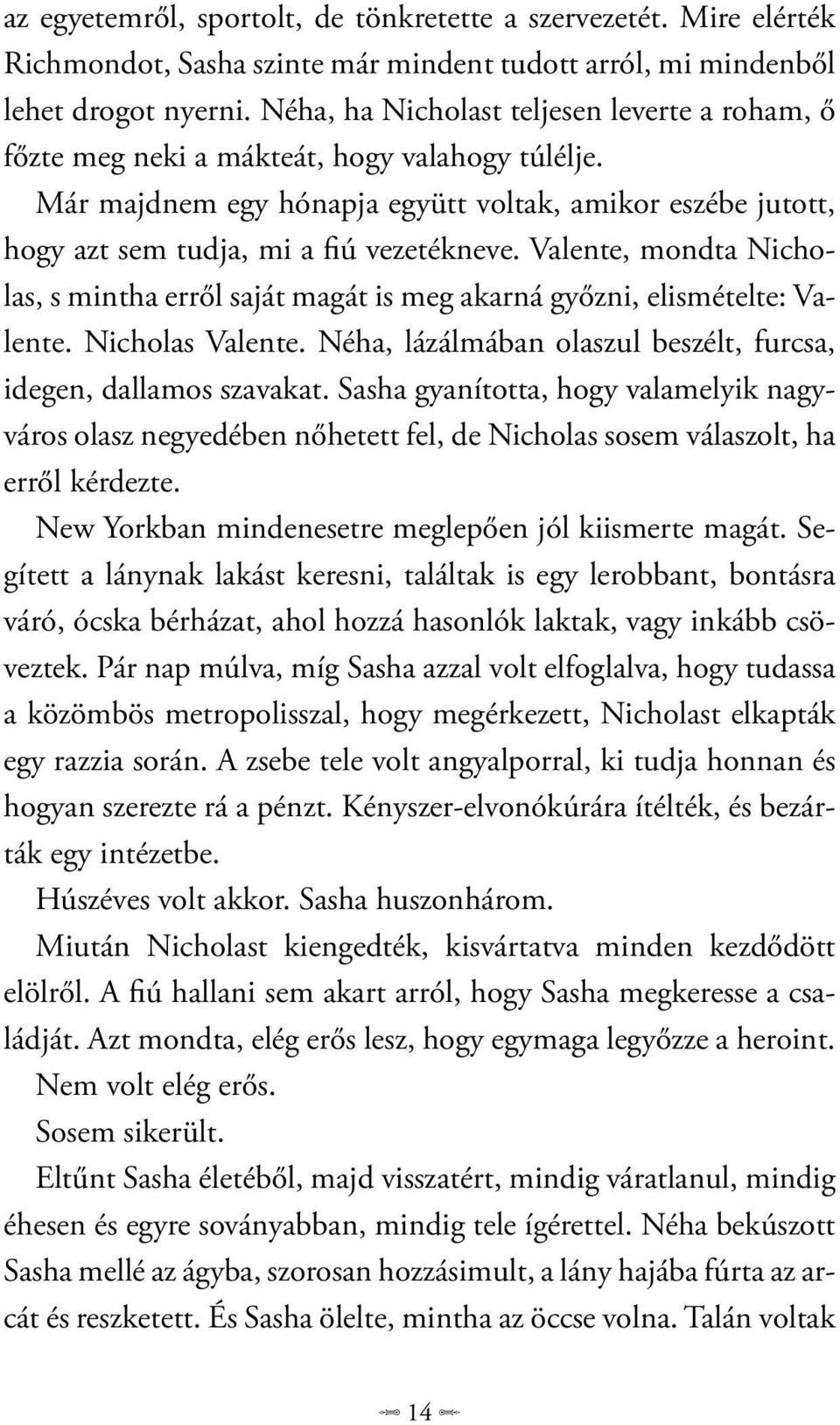 Valente, mondta Nicholas, s mintha erről saját magát is meg akarná győzni, elismételte: Valente. Nicholas Valente. Néha, lázálmában olaszul beszélt, furcsa, idegen, dallamos szavakat.