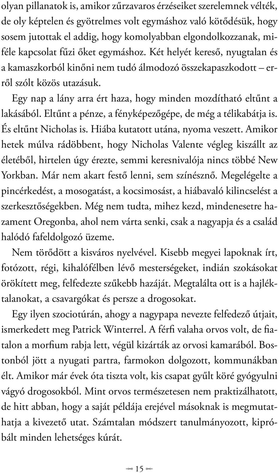 Egy nap a lány arra ért haza, hogy minden mozdítható eltűnt a lakásából. Eltűnt a pénze, a fényképezőgépe, de még a télikabátja is. És eltűnt Nicholas is. Hiába kutatott utána, nyoma veszett.