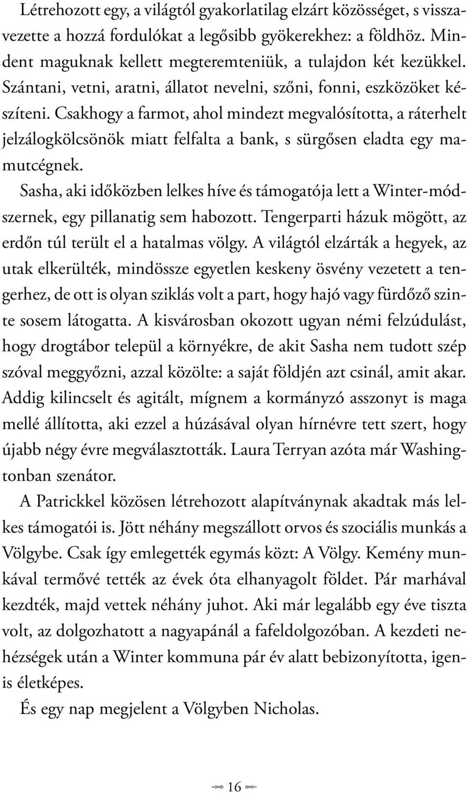 Csakhogy a farmot, ahol mindezt megvalósította, a ráterhelt jelzálogkölcsönök miatt felfalta a bank, s sürgősen eladta egy mamutcégnek.