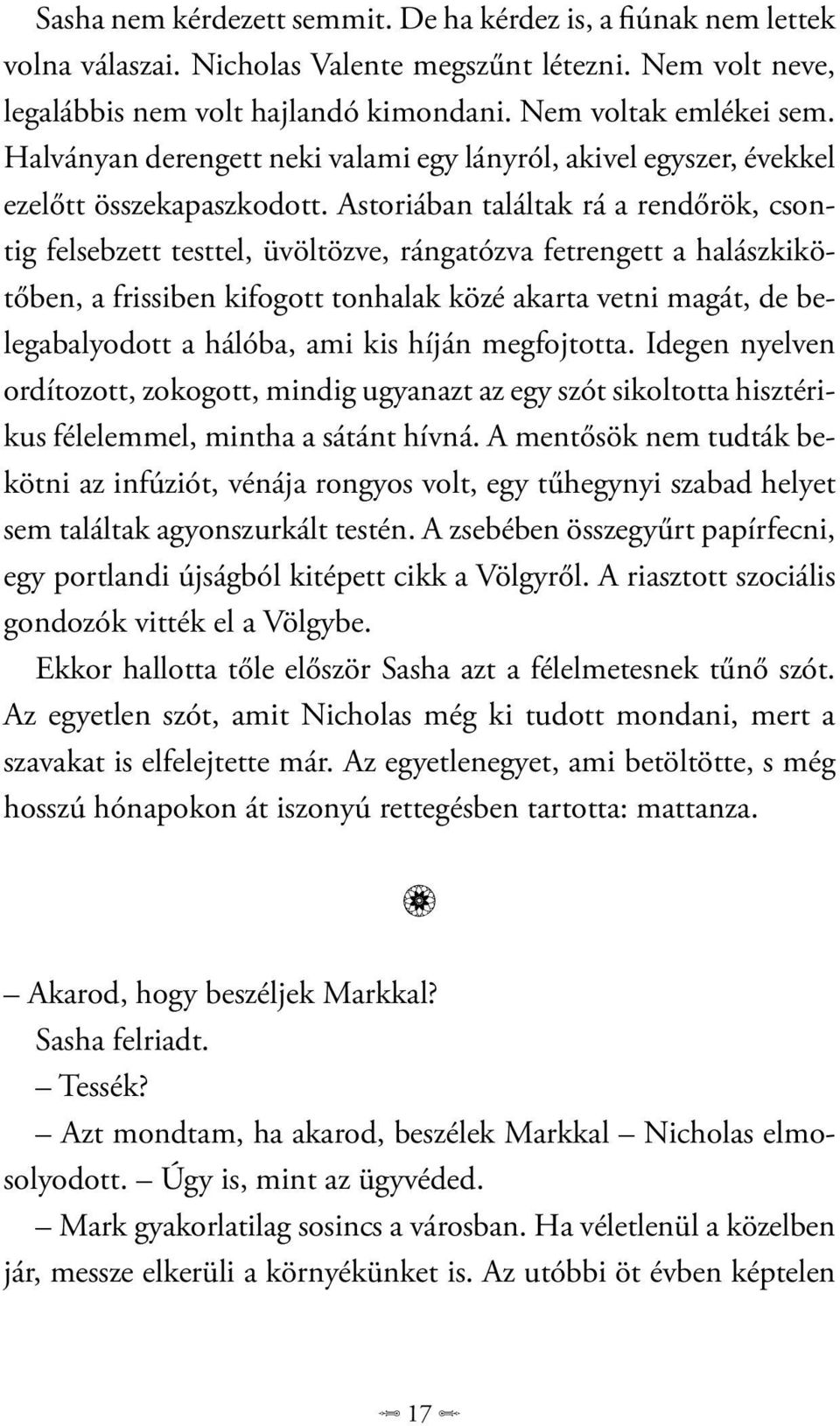 Astoriában találtak rá a rendőrök, csontig felsebzett testtel, üvöltözve, rángatózva fetrengett a halászkikötőben, a frissiben kifogott tonhalak közé akarta vetni magát, de belegabalyodott a hálóba,