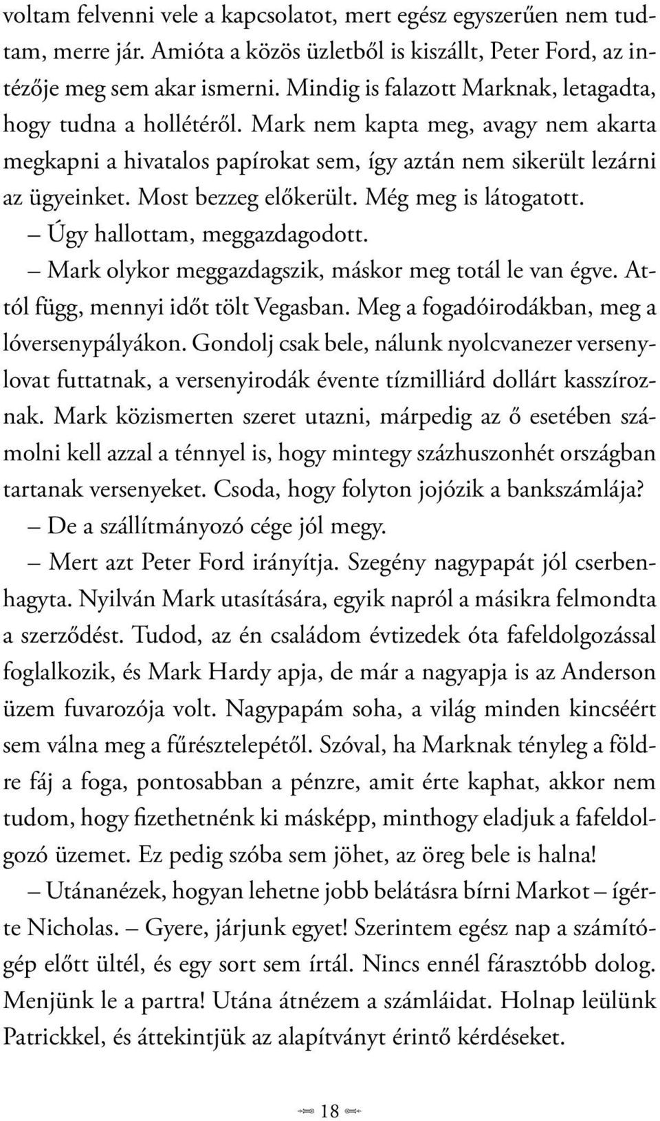 Most bezzeg előkerült. Még meg is látogatott. Úgy hallottam, meggazdagodott. Mark olykor meggazdagszik, máskor meg totál le van égve. Attól függ, mennyi időt tölt Vegasban.