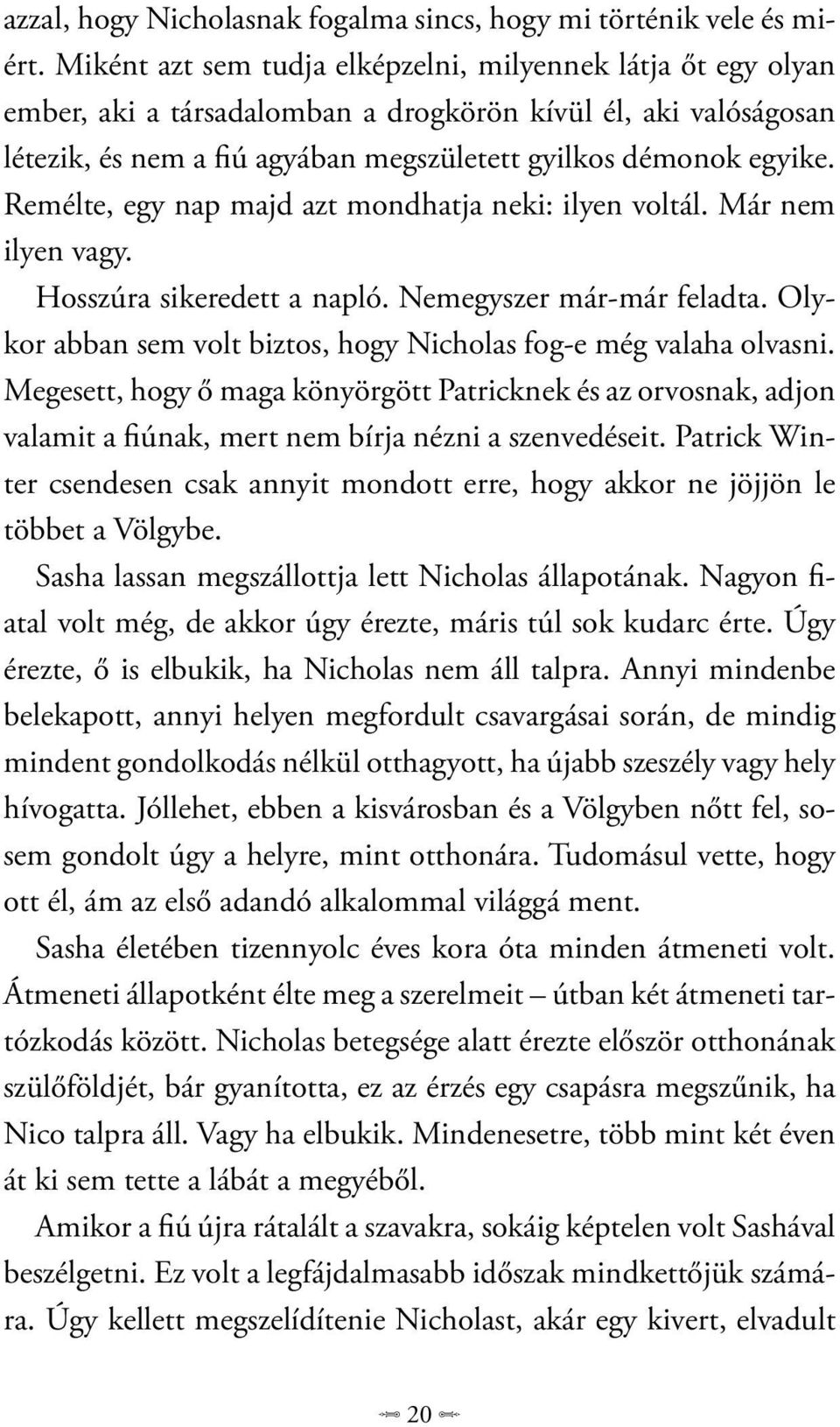 Remélte, egy nap majd azt mondhatja neki: ilyen voltál. Már nem ilyen vagy. Hosszúra sikeredett a napló. Nemegyszer már-már feladta.