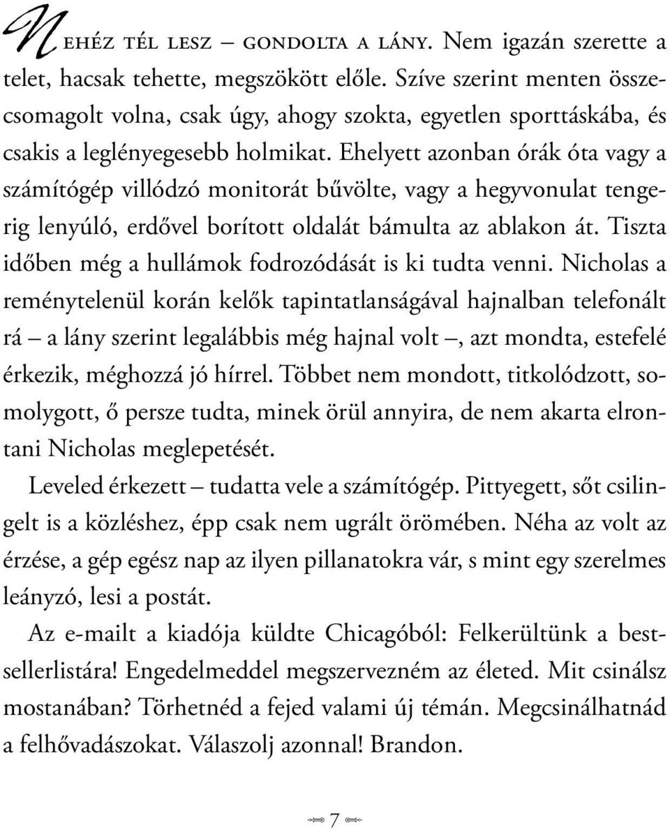 Ehelyett azonban órák óta vagy a számítógép villódzó monitorát bűvölte, vagy a hegyvonulat tengerig lenyúló, erdővel borított oldalát bámulta az ablakon át.