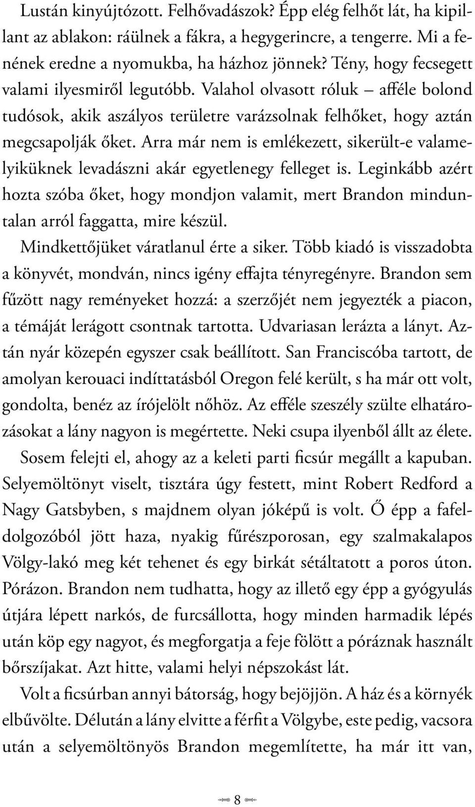 Arra már nem is emlékezett, sikerült-e valamelyiküknek levadászni akár egyetlenegy felleget is.