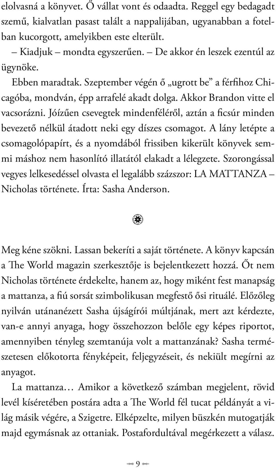 Jóízűen csevegtek mindenféléről, aztán a ficsúr minden bevezető nélkül átadott neki egy díszes csomagot.