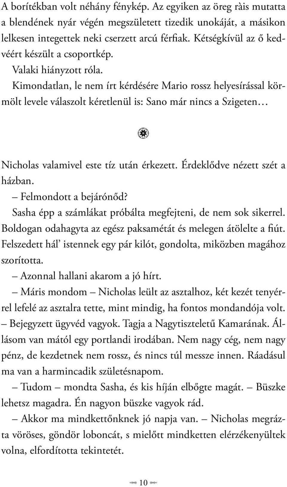 Kimondatlan, le nem írt kérdésére Mario rossz helyesírással körmölt levele válaszolt kéretlenül is: Sano már nincs a Szigeten Nicholas valamivel este tíz után érkezett.