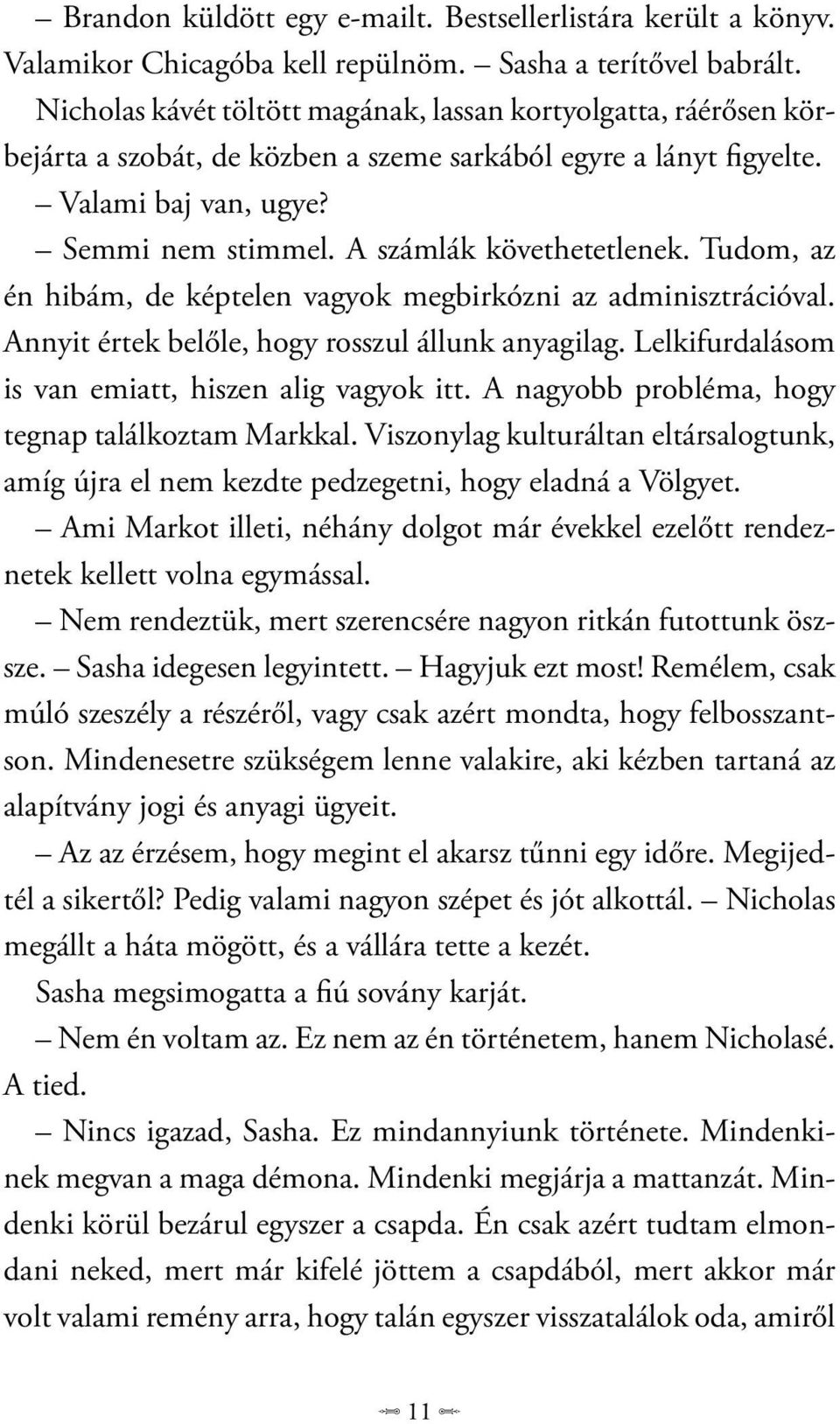 A számlák követhetetlenek. Tudom, az én hibám, de képtelen vagyok megbirkózni az adminisztrációval. Annyit értek belőle, hogy rosszul állunk anyagilag.