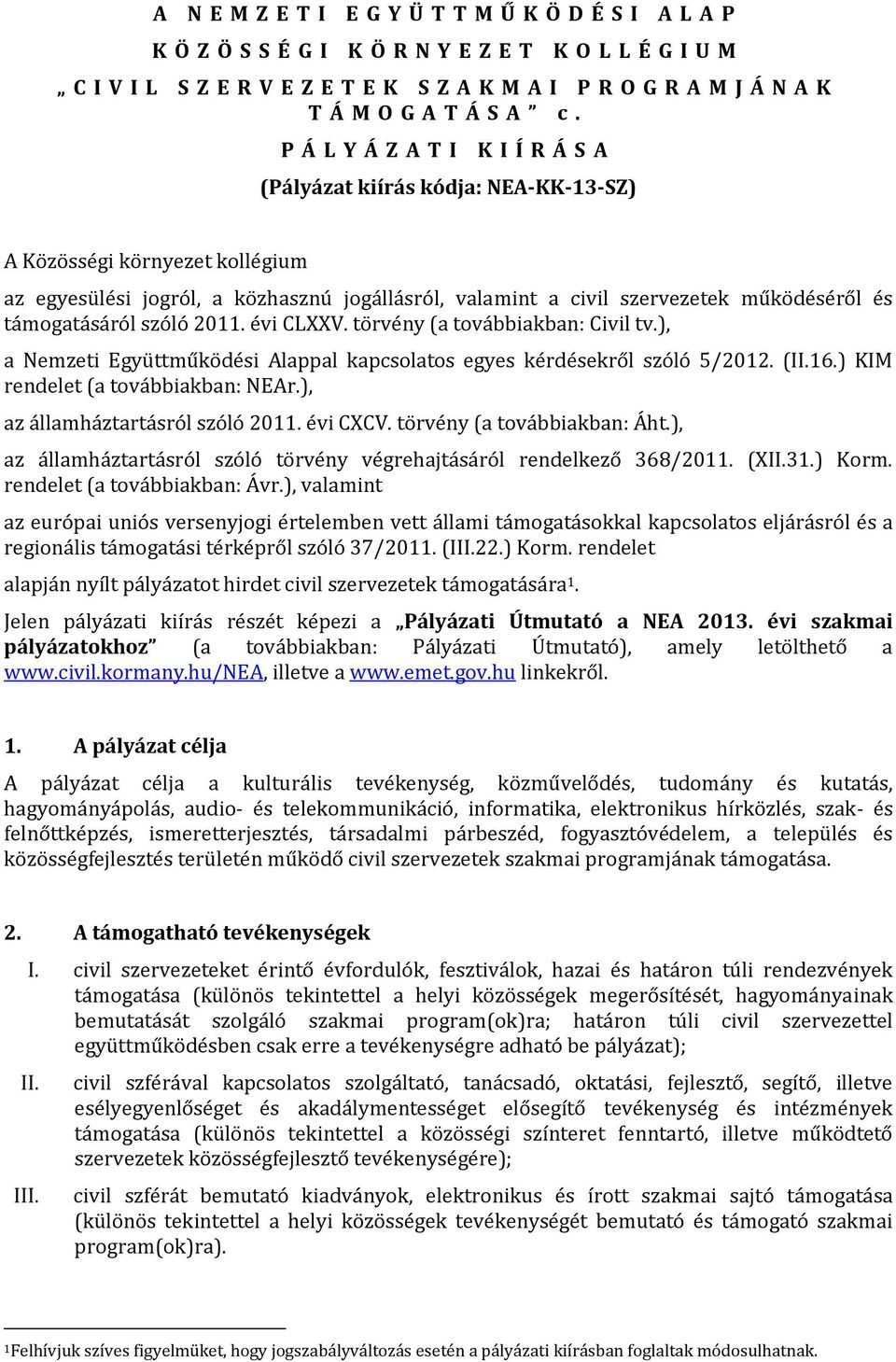 támogatásáról szóló 2011. évi CLXXV. törvény (a továbbiakban: Civil tv.), a Nemzeti Együttműködési Alappal kapcsolatos egyes kérdésekről szóló 5/2012. (II.16.) KIM rendelet (a továbbiakban: NEAr.