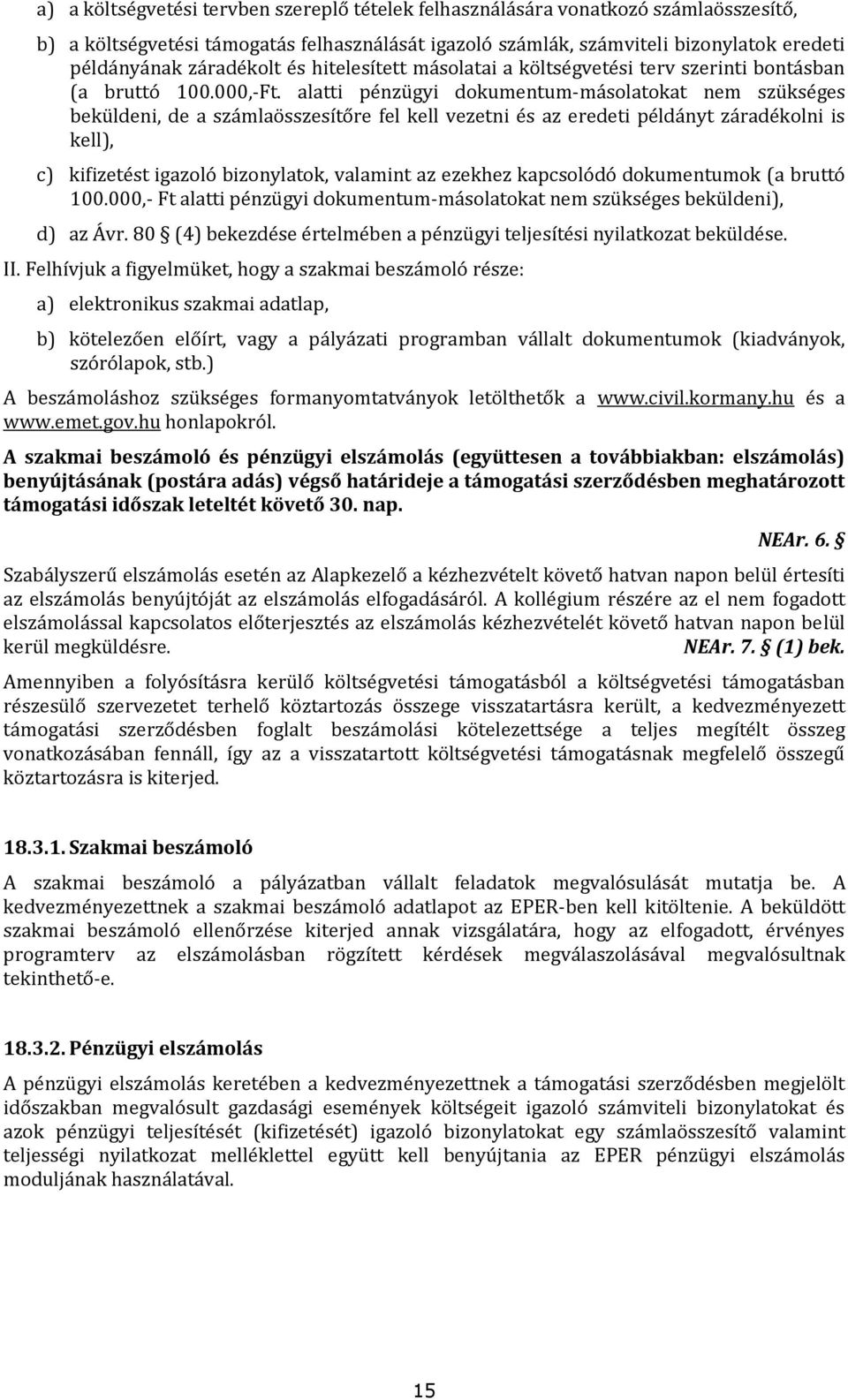 alatti pénzügyi dokumentum-másolatokat nem szükséges beküldeni, de a számlaösszesítőre fel kell vezetni és az eredeti példányt záradékolni is kell), c) kifizetést igazoló bizonylatok, valamint az