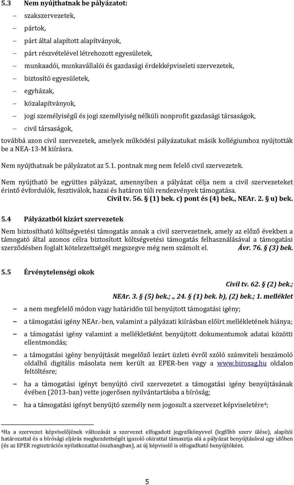 működési pályázatukat másik kollégiumhoz nyújtották be a NEA-13-M kiírásra. Nem nyújthatnak be pályázatot az 5.1. pontnak meg nem felelő civil szervezetek.