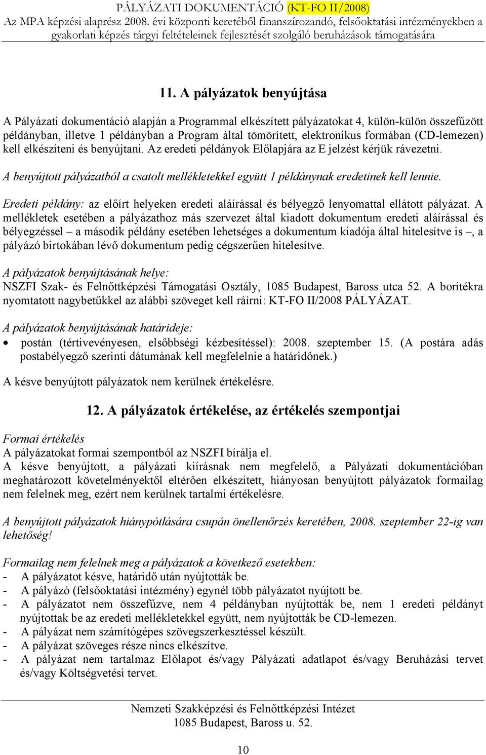 A benyújtott pályázatból a csatolt mellékletekkel együtt 1 példánynak eredetinek kell lennie. Eredeti példány: az előírt helyeken eredeti aláírással és bélyegző lenyomattal ellátott pályázat.