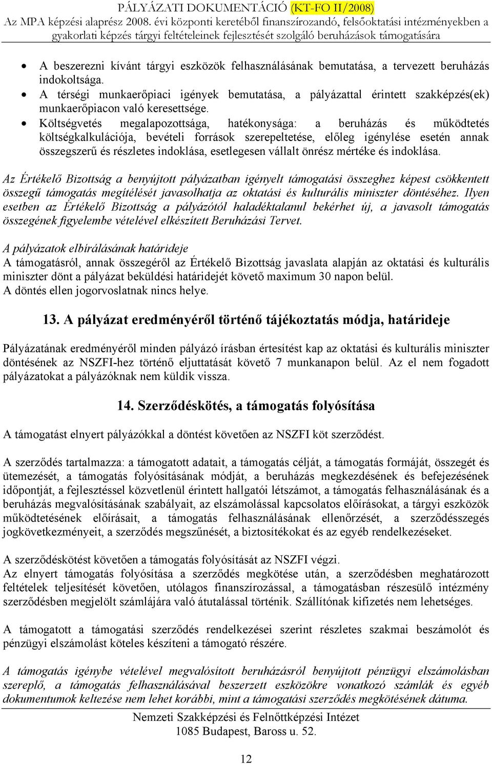 Költségvetés megalapozottsága, hatékonysága: a beruházás és működtetés költségkalkulációja, bevételi források szerepeltetése, előleg igénylése esetén annak összegszerű és részletes indoklása,