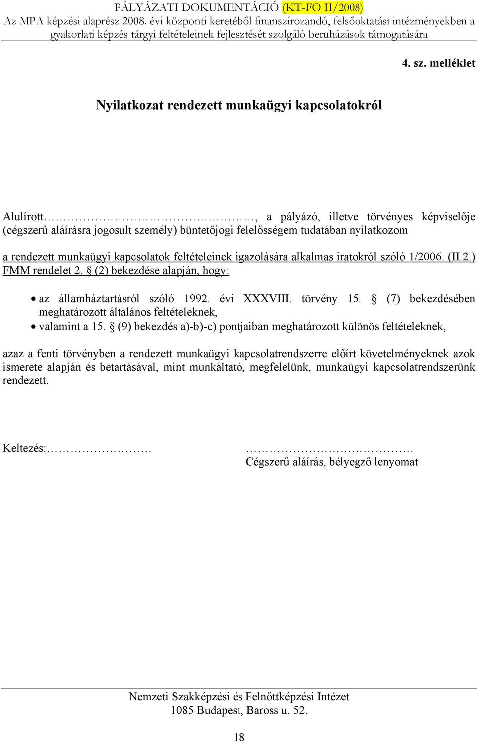 rendezett munkaügyi kapcsolatok feltételeinek igazolására alkalmas iratokról szóló 1/2006. (II.2.) FMM rendelet 2. (2) bekezdése alapján, hogy: az államháztartásról szóló 1992. évi XXXVIII.