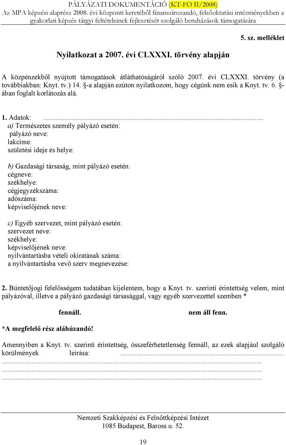 .. a) Természetes személy pályázó esetén: pályázó neve: lakcíme: születési ideje és helye: b) Gazdasági társaság, mint pályázó esetén: cégneve: székhelye: cégjegyzékszáma: adószáma: képviselőjének