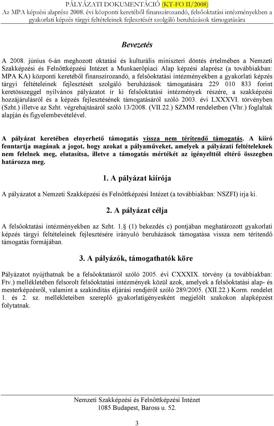 keretéből finanszírozandó, a felsőoktatási intézményekben a gyakorlati képzés tárgyi feltételeinek fejlesztését szolgáló beruházások támogatására 229 010 833 forint keretösszeggel nyilvános