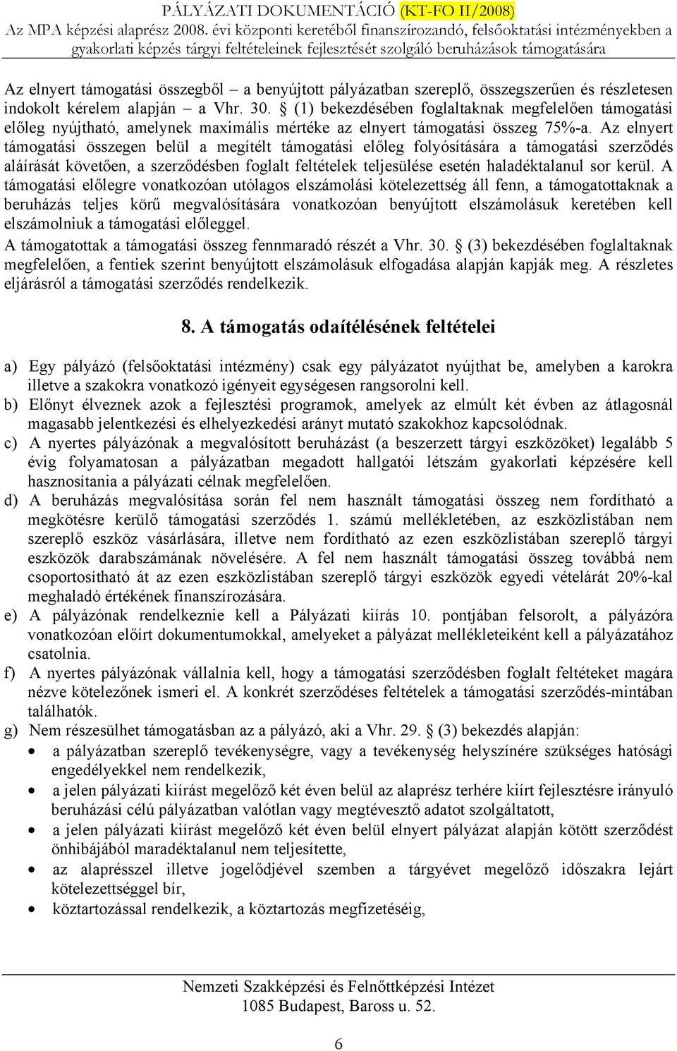 Az elnyert támogatási összegen belül a megítélt támogatási előleg folyósítására a támogatási szerződés aláírását követően, a szerződésben foglalt feltételek teljesülése esetén haladéktalanul sor