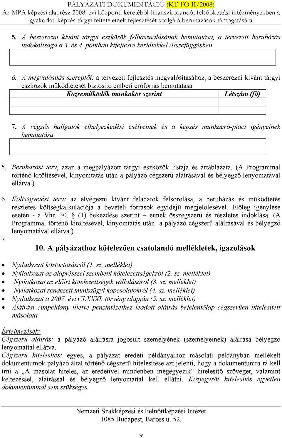 A végzős hallgatók elhelyezkedési esélyeinek és a képzés munkaerő-piaci igényeinek bemutatása 5. Beruházási terv, azaz a megpályázott tárgyi eszközök listája és ártáblázata.