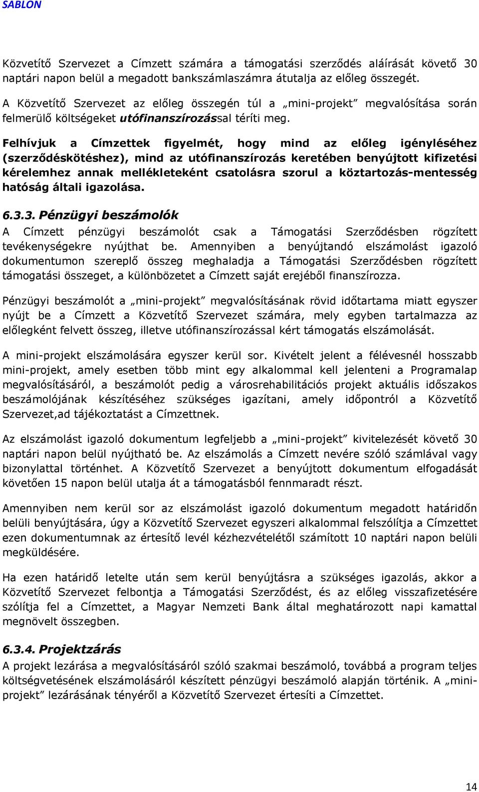 Felhívjuk a Címzettek figyelmét, hogy mind az előleg igényléséhez (szerződéskötéshez), mind az utófinanszírozás keretében benyújtott kifizetési kérelemhez annak mellékleteként csatolásra szorul a