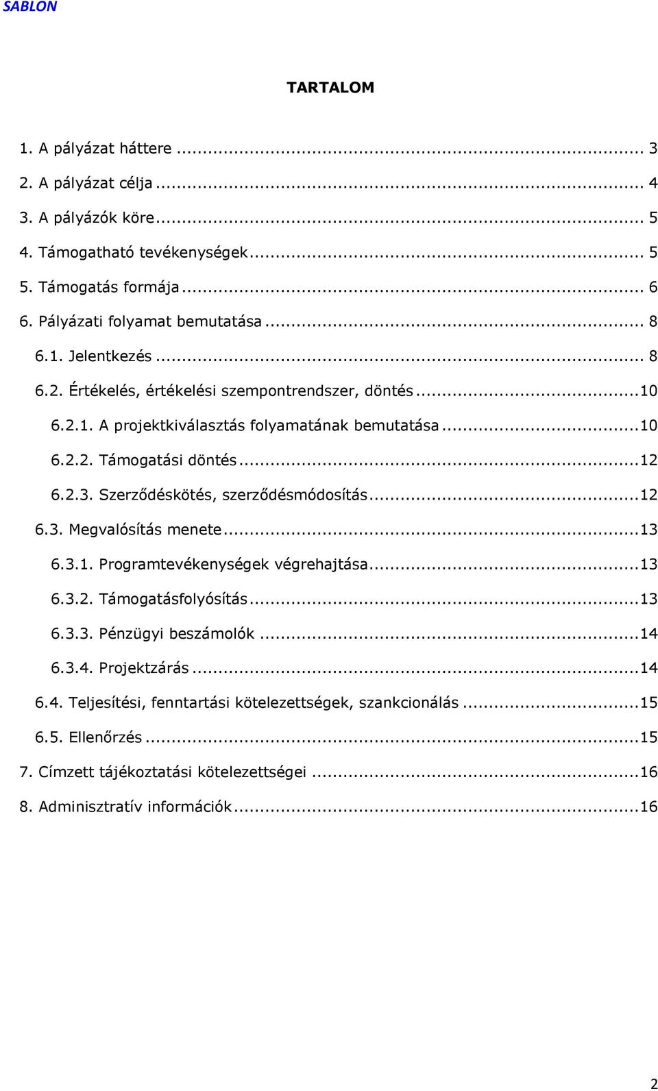 Szerződéskötés, szerződésmódosítás... 12 6.3. Megvalósítás menete... 13 6.3.1. Programtevékenységek végrehajtása... 13 6.3.2. Támogatásfolyósítás... 13 6.3.3. Pénzügyi beszámolók... 14 6.