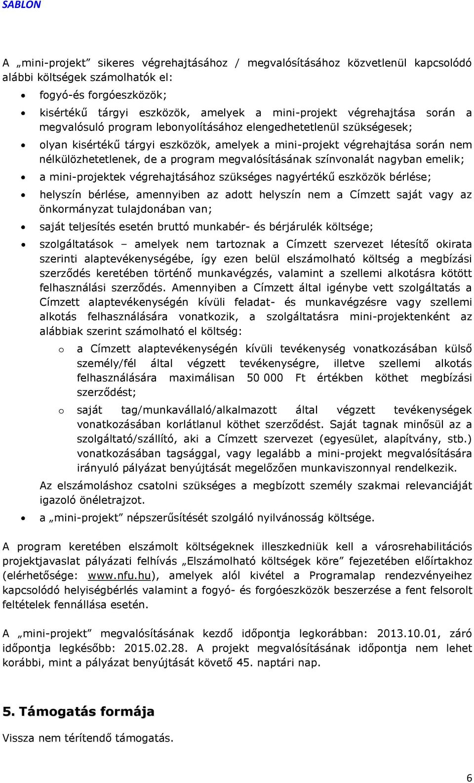 program megvalósításának színvonalát nagyban emelik; a mini-projektek végrehajtásához szükséges nagyértékű eszközök bérlése; helyszín bérlése, amennyiben az adott helyszín nem a Címzett saját vagy az