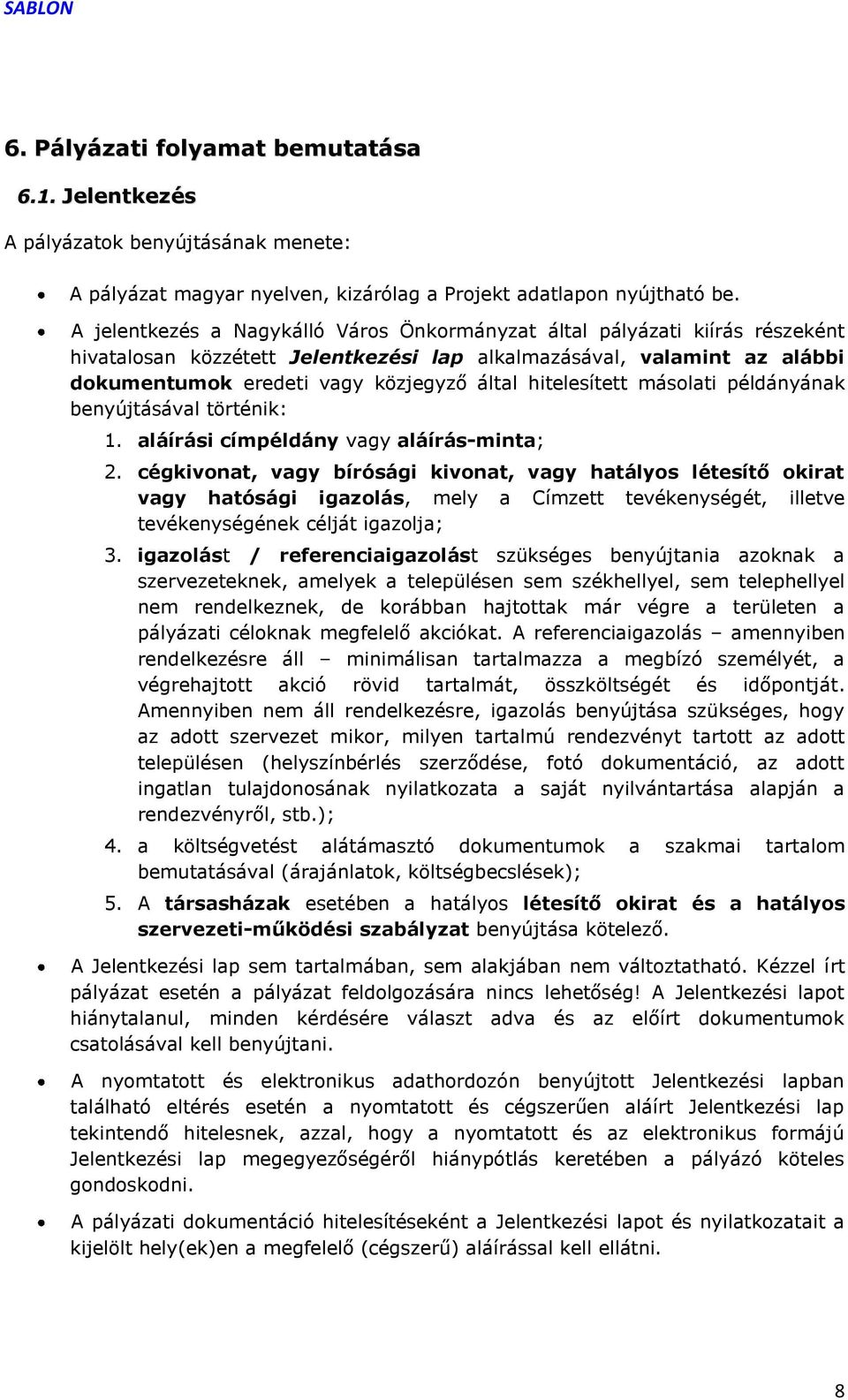 hitelesített másolati példányának benyújtásával történik: 1. aláírási címpéldány vagy aláírás-minta; 2.