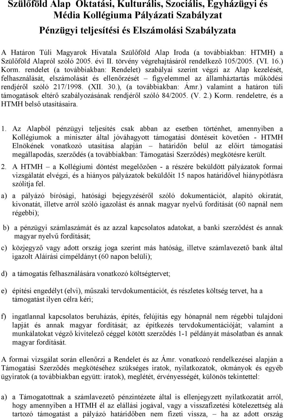 rendelet (a továbbiakban: Rendelet) szabályai szerint végzi az Alap kezelését, felhasználását, elszámolását és ellenőrzését figyelemmel az államháztartás működési rendjéről szóló 217/1998. (XII. 30.