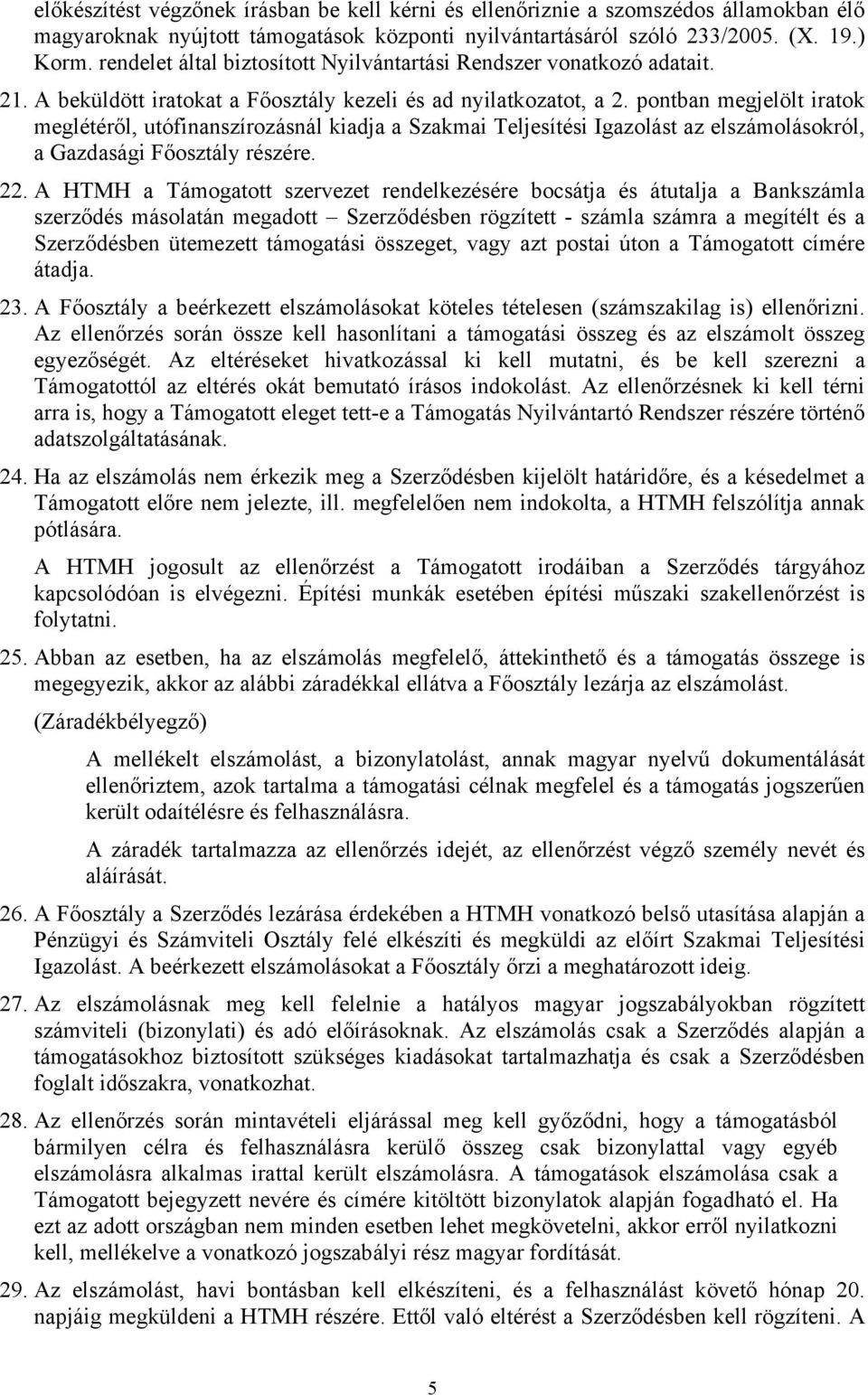 pontban megjelölt iratok meglétéről, utófinanszírozásnál kiadja a Szakmai Teljesítési Igazolást az elszámolásokról, a Gazdasági Főosztály részére. 22.