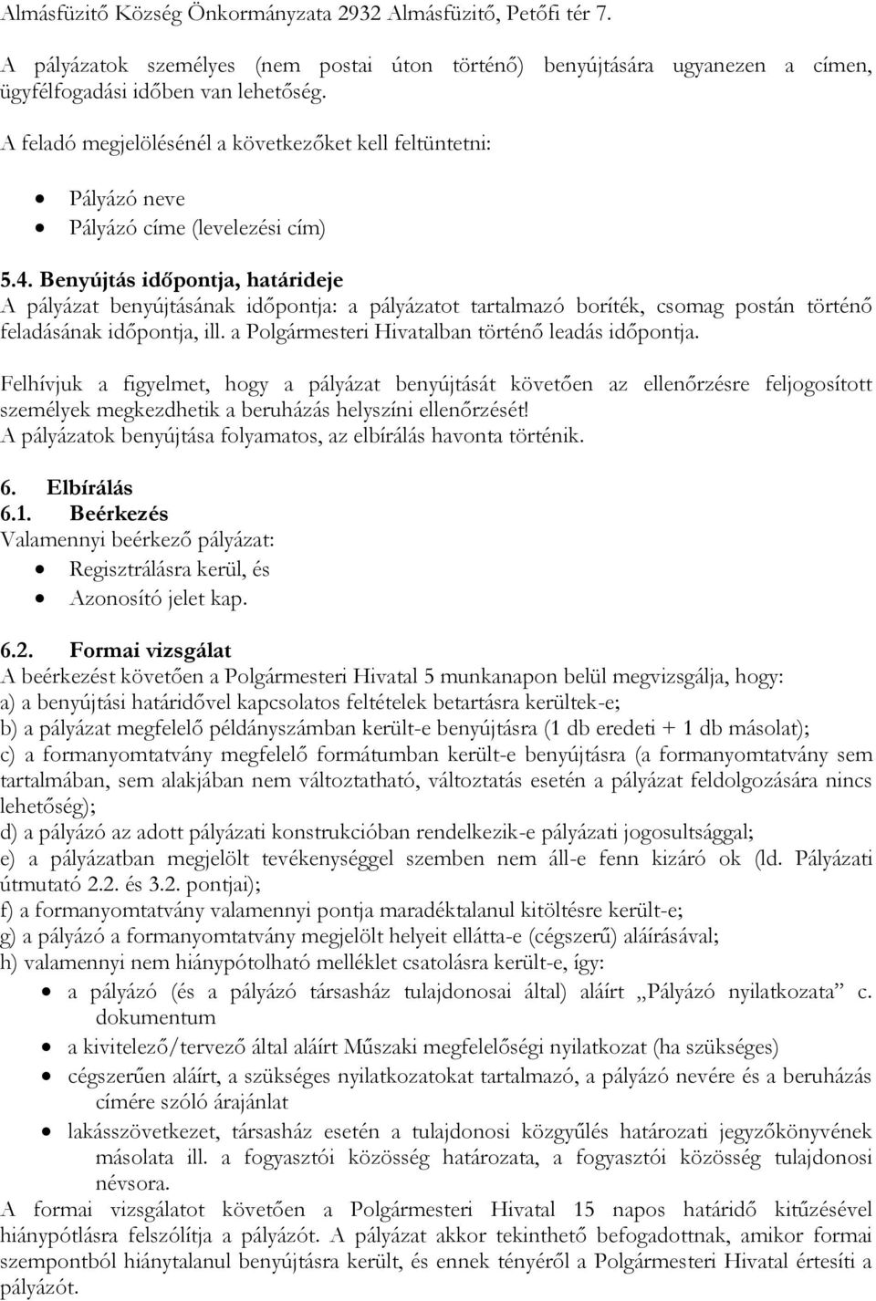 Benyújtás időpontja, határideje A pályázat benyújtásának időpontja: a pályázatot tartalmazó boríték, csomag postán történő feladásának időpontja, ill.