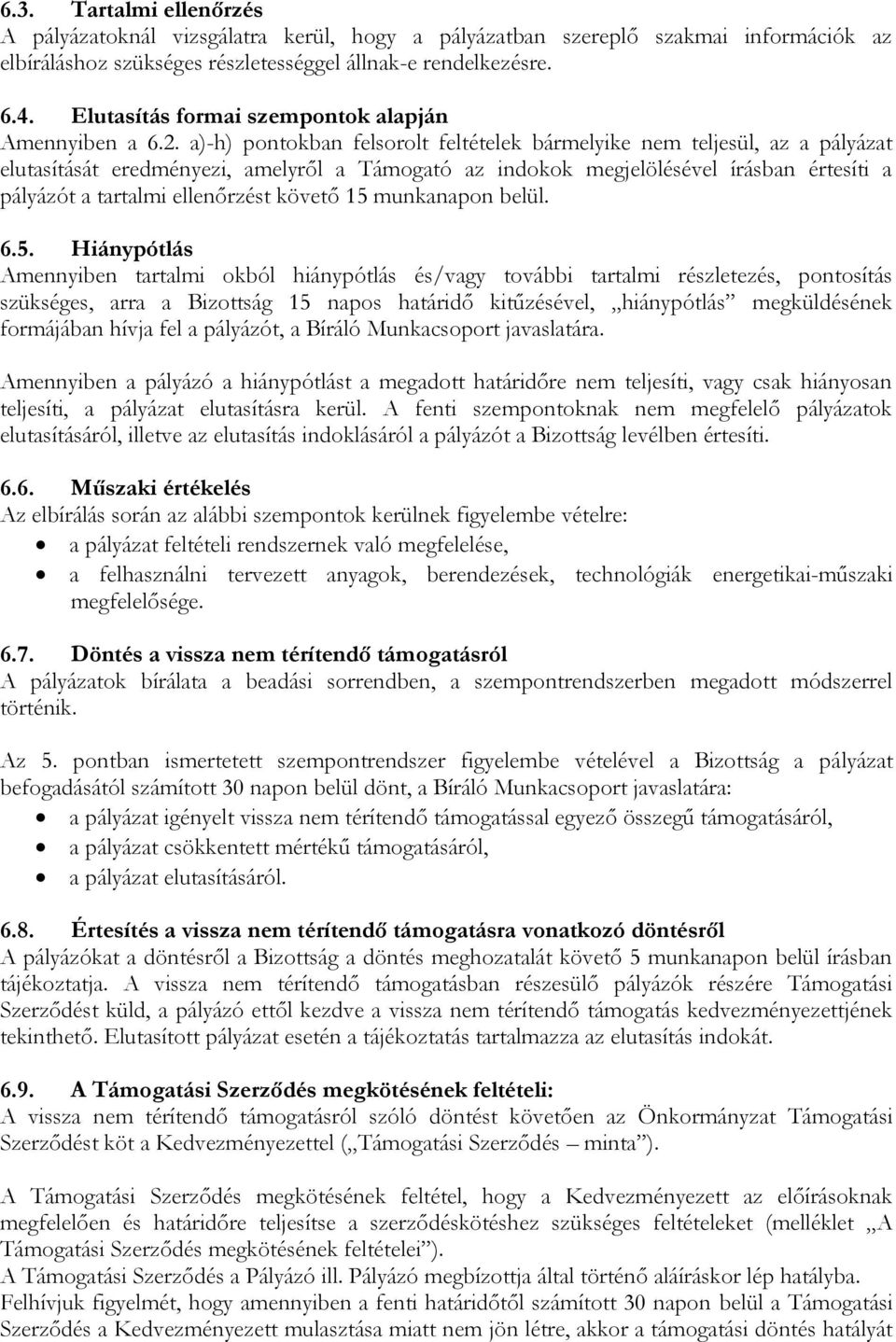 a)-h) pontokban felsorolt feltételek bármelyike nem teljesül, az a pályázat elutasítását eredményezi, amelyről a Támogató az indokok megjelölésével írásban értesíti a pályázót a tartalmi ellenőrzést