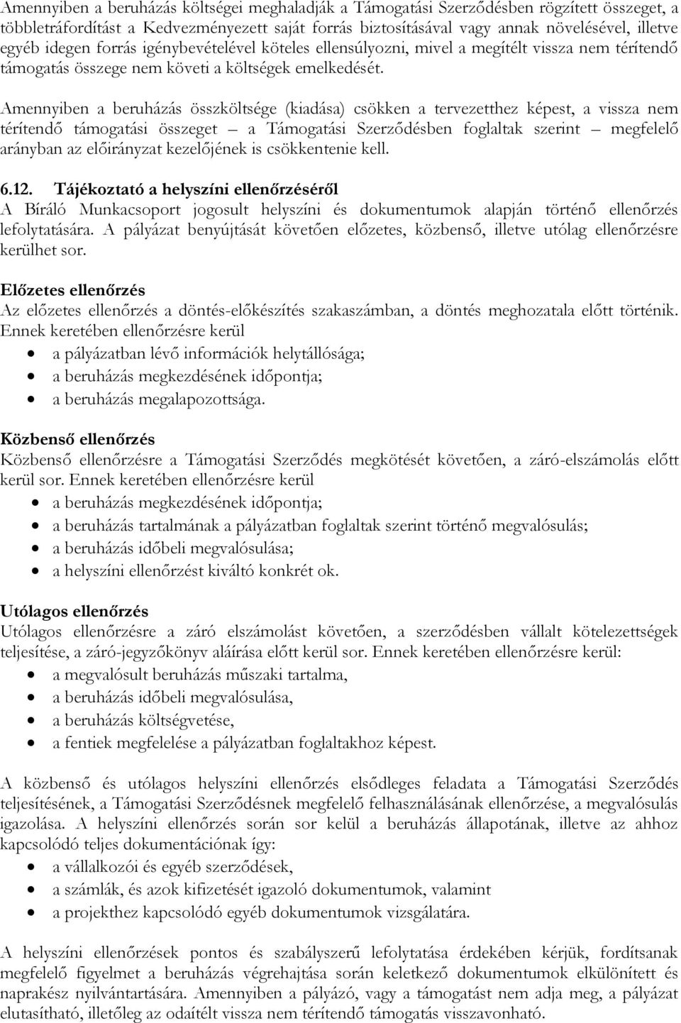 Amennyiben a beruházás összköltsége (kiadása) csökken a tervezetthez képest, a vissza nem térítendő támogatási összeget a Támogatási Szerződésben foglaltak szerint megfelelő arányban az előirányzat