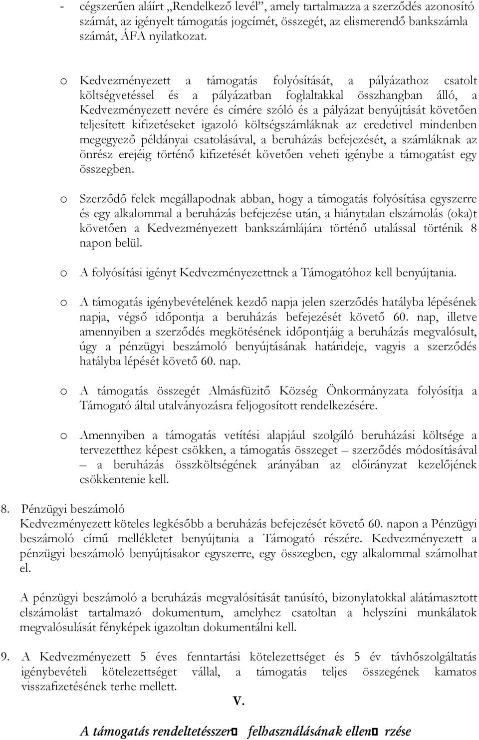 követően teljesített kifizetéseket igazoló költségszámláknak az eredetivel mindenben megegyező példányai csatolásával, a beruházás befejezését, a számláknak az önrész erejéig történő kifizetését