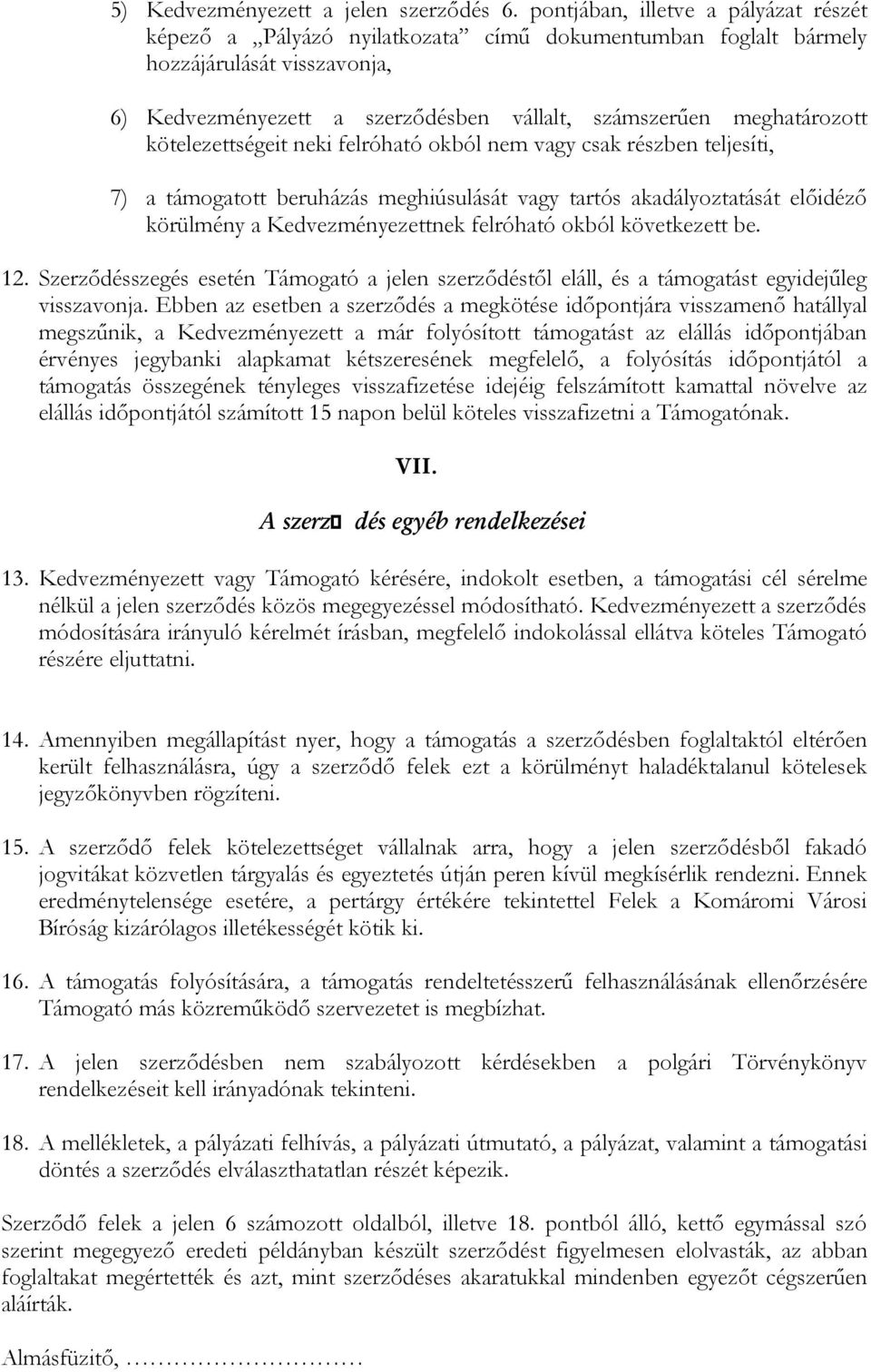 kötelezettségeit neki felróható okból nem vagy csak részben teljesíti, 7) a támogatott beruházás meghiúsulását vagy tartós akadályoztatását előidéző körülmény a Kedvezményezettnek felróható okból