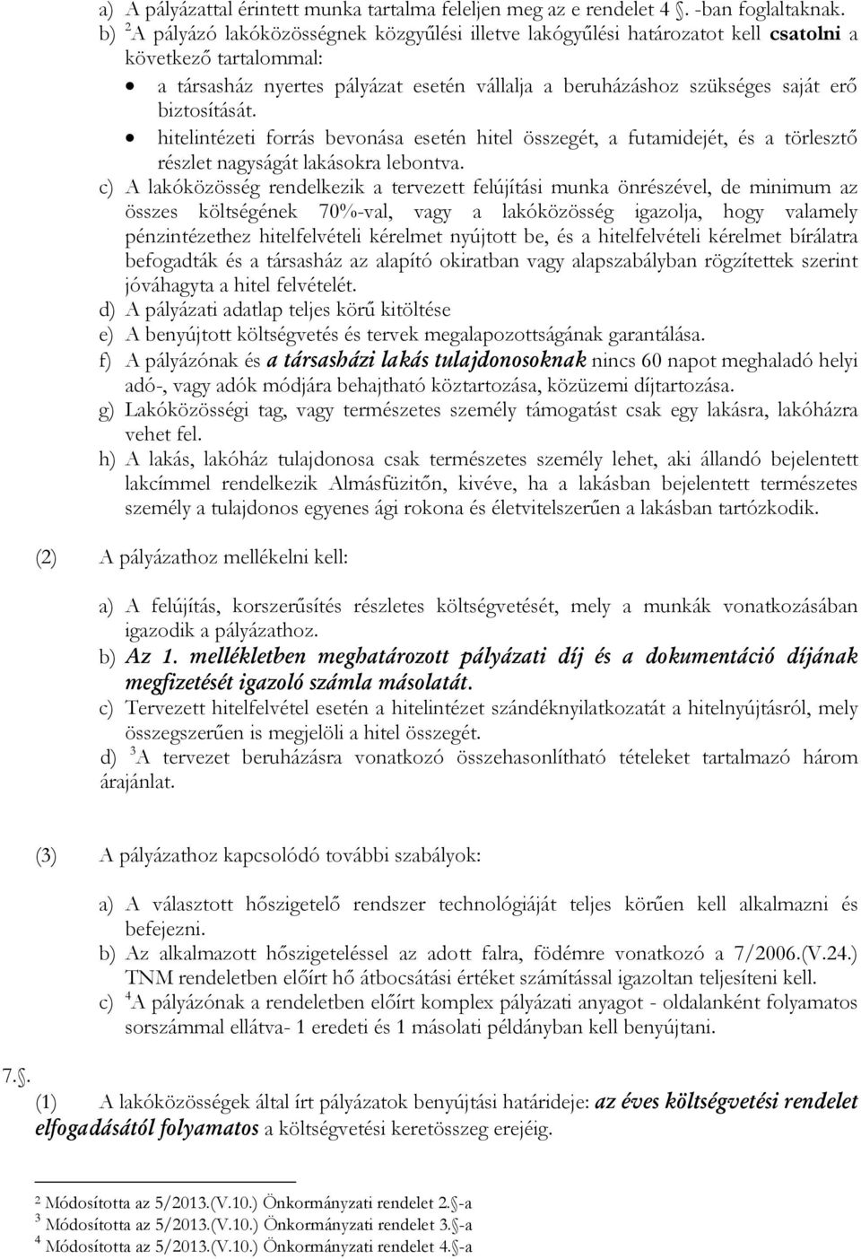 biztosítását. hitelintézeti forrás bevonása esetén hitel összegét, a futamidejét, és a törlesztő részlet nagyságát lakásokra lebontva.