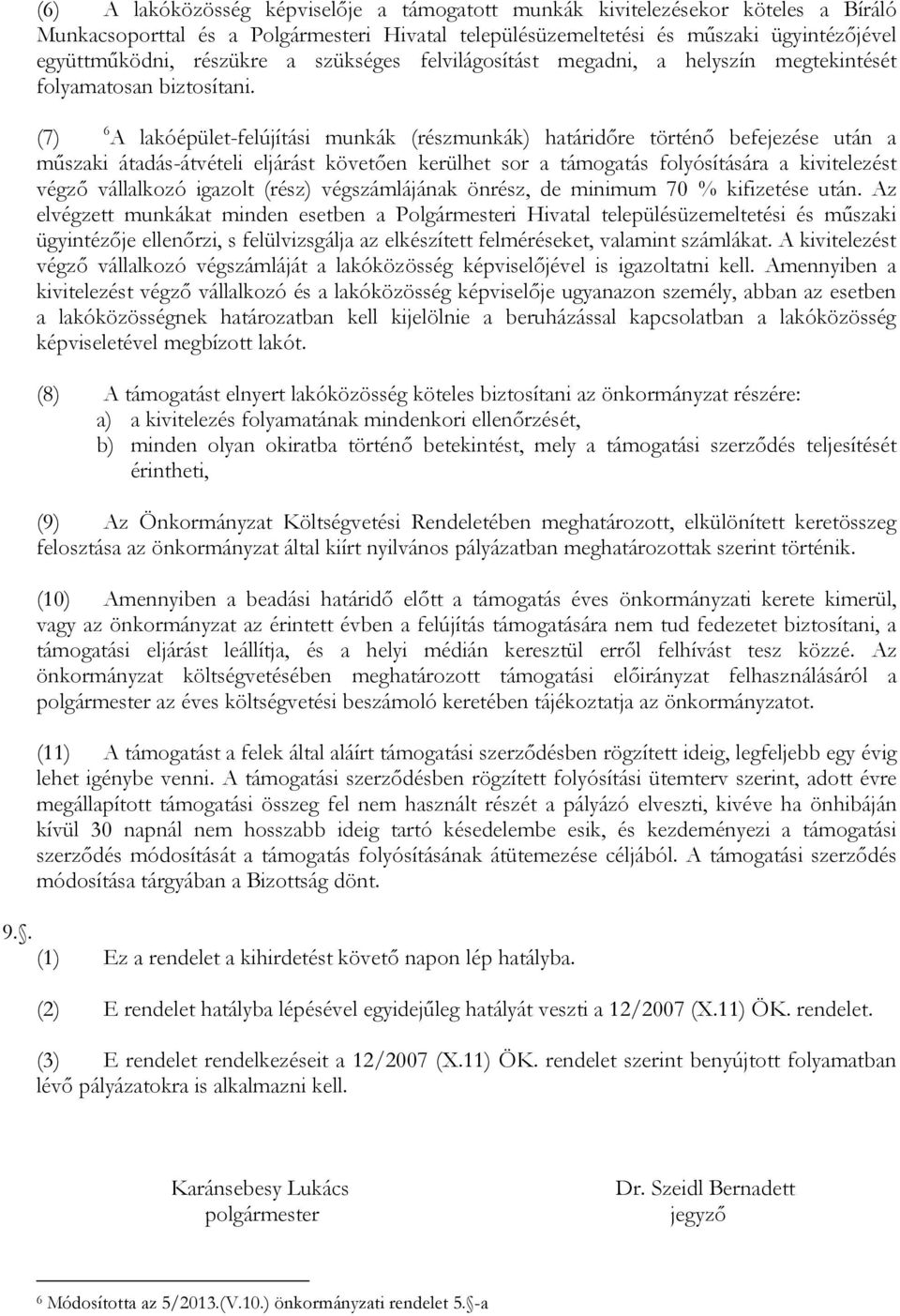 (7) 6 A lakóépület-felújítási munkák (részmunkák) határidőre történő befejezése után a műszaki átadás-átvételi eljárást követően kerülhet sor a támogatás folyósítására a kivitelezést végző vállalkozó