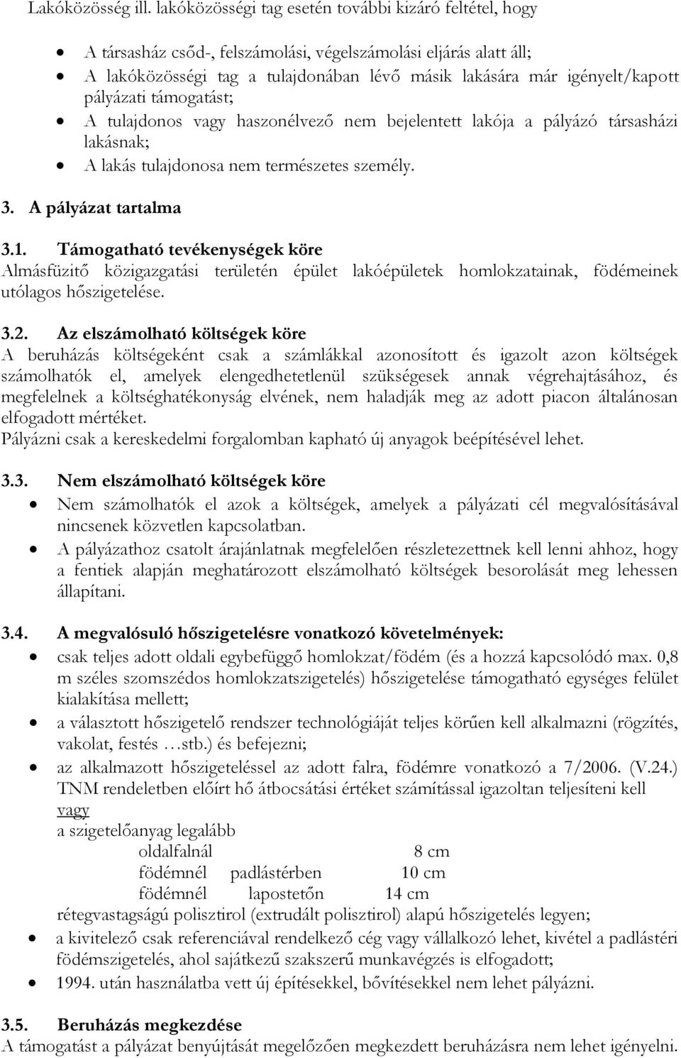 pályázati támogatást; A tulajdonos vagy haszonélvező nem bejelentett lakója a pályázó társasházi lakásnak; A lakás tulajdonosa nem természetes személy. 3. A pályázat tartalma 3.1.