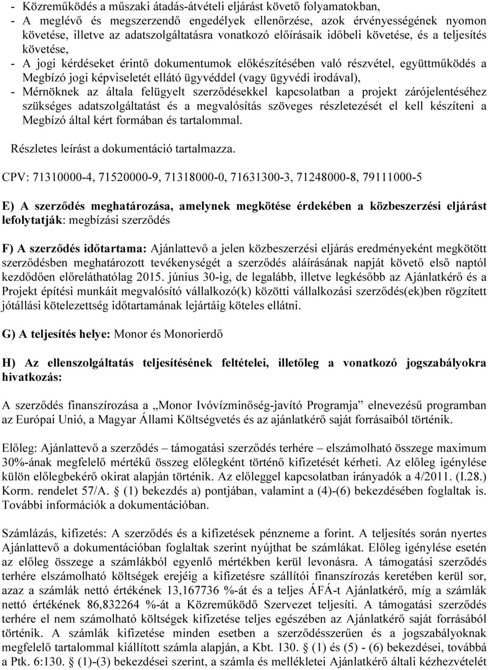 (vagy ügyvédi irodával), - Mérnöknek az általa felügyelt szerződésekkel kapcsolatban a projekt zárójelentéséhez szükséges adatszolgáltatást és a megvalósítás szöveges részletezését el kell készíteni