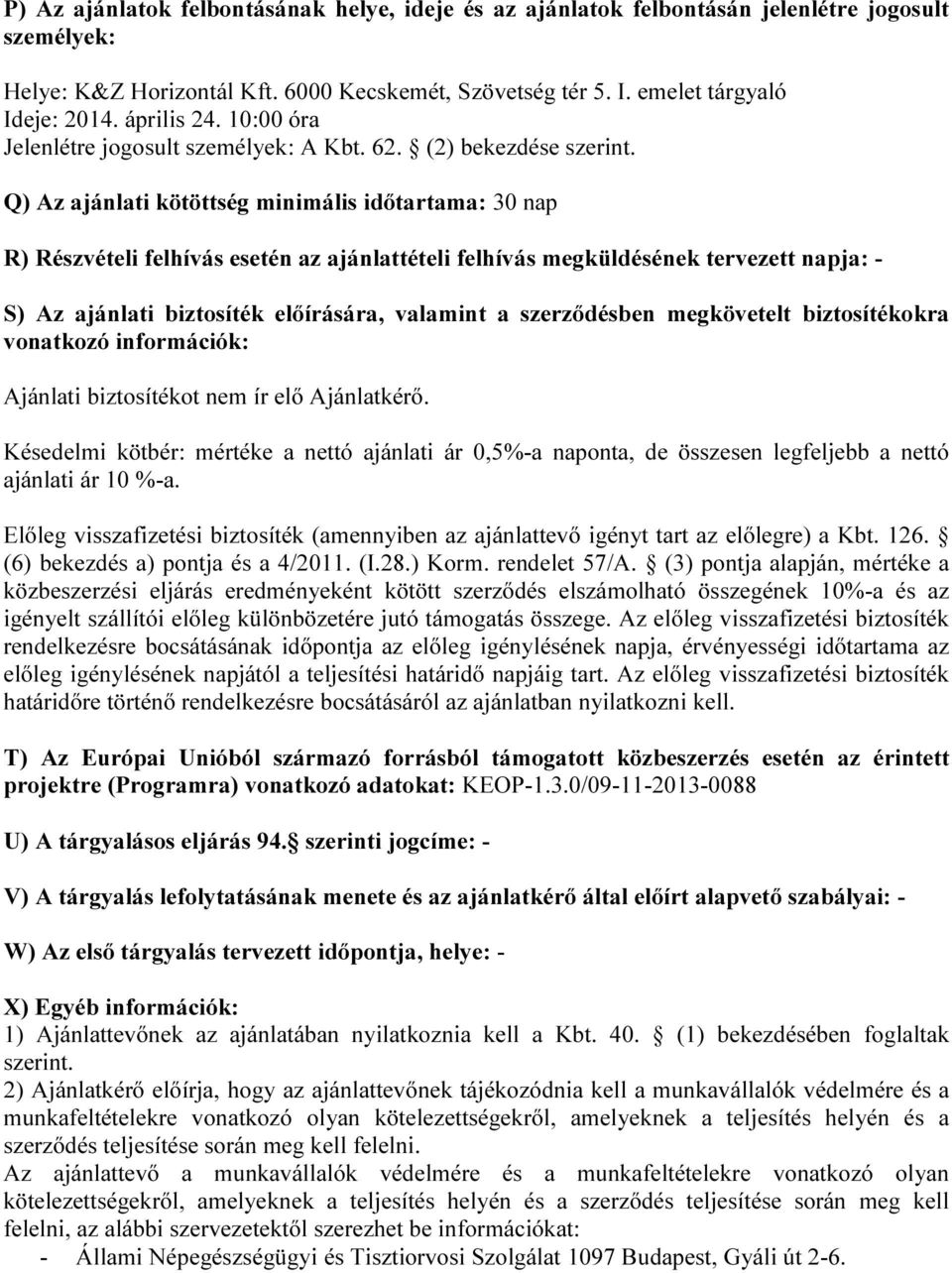 Q) Az ajánlati kötöttség minimális időtartama: 30 nap R) Részvételi felhívás esetén az ajánlattételi felhívás megküldésének tervezett napja: - S) Az ajánlati biztosíték előírására, valamint a