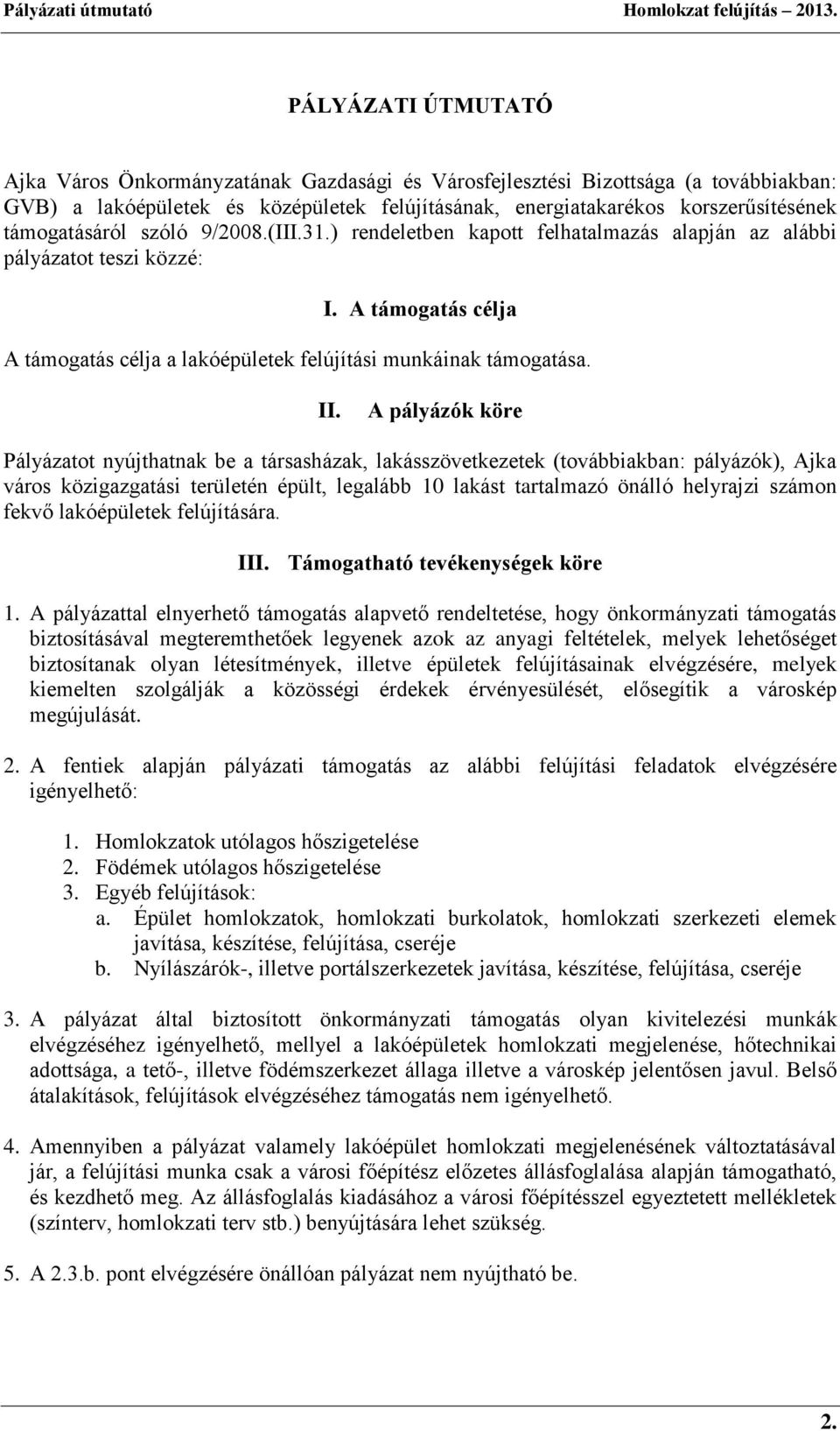 II. A pályázók köre Pályázatot nyújthatnak be a társasházak, lakásszövetkezetek (továbbiakban: pályázók), Ajka város közigazgatási területén épült, legalább 10 lakást tartalmazó önálló helyrajzi