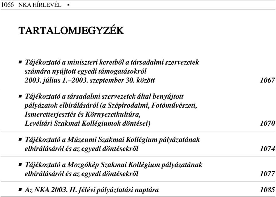 Környezetkultúra, Levéltári Szakmai Kollégiumok döntései) 1070 Tájékoztató a Múzeumi Szakmai Kollégium pályázatának elbírálásáról és az egyedi döntésekrõl