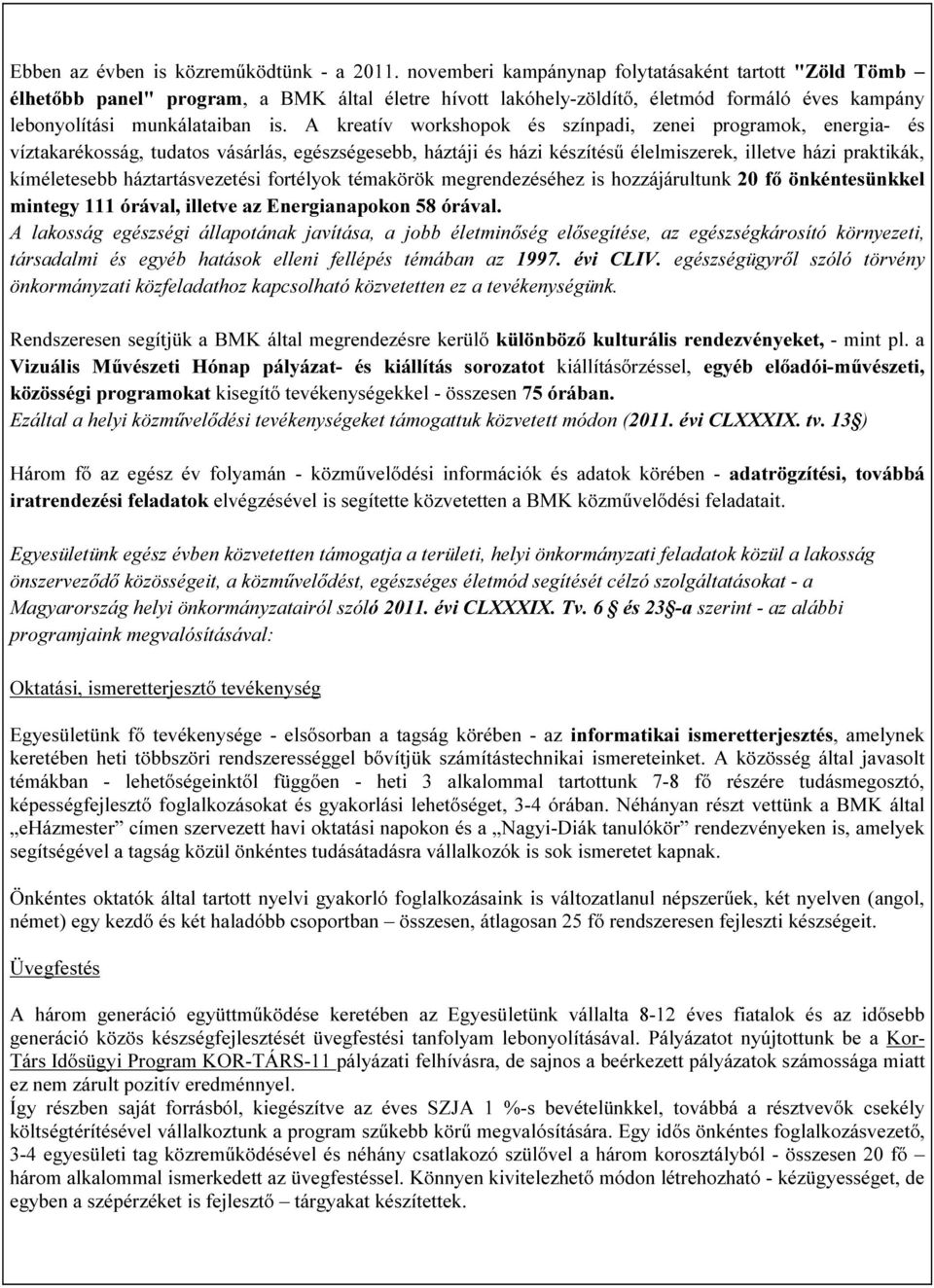 A kreatív workshopok és színpadi, zenei programok, energia- és víztakarékosság, tudatos vásárlás, egészségesebb, háztáji és házi készítésű élelmiszerek, illetve házi praktikák, kíméletesebb