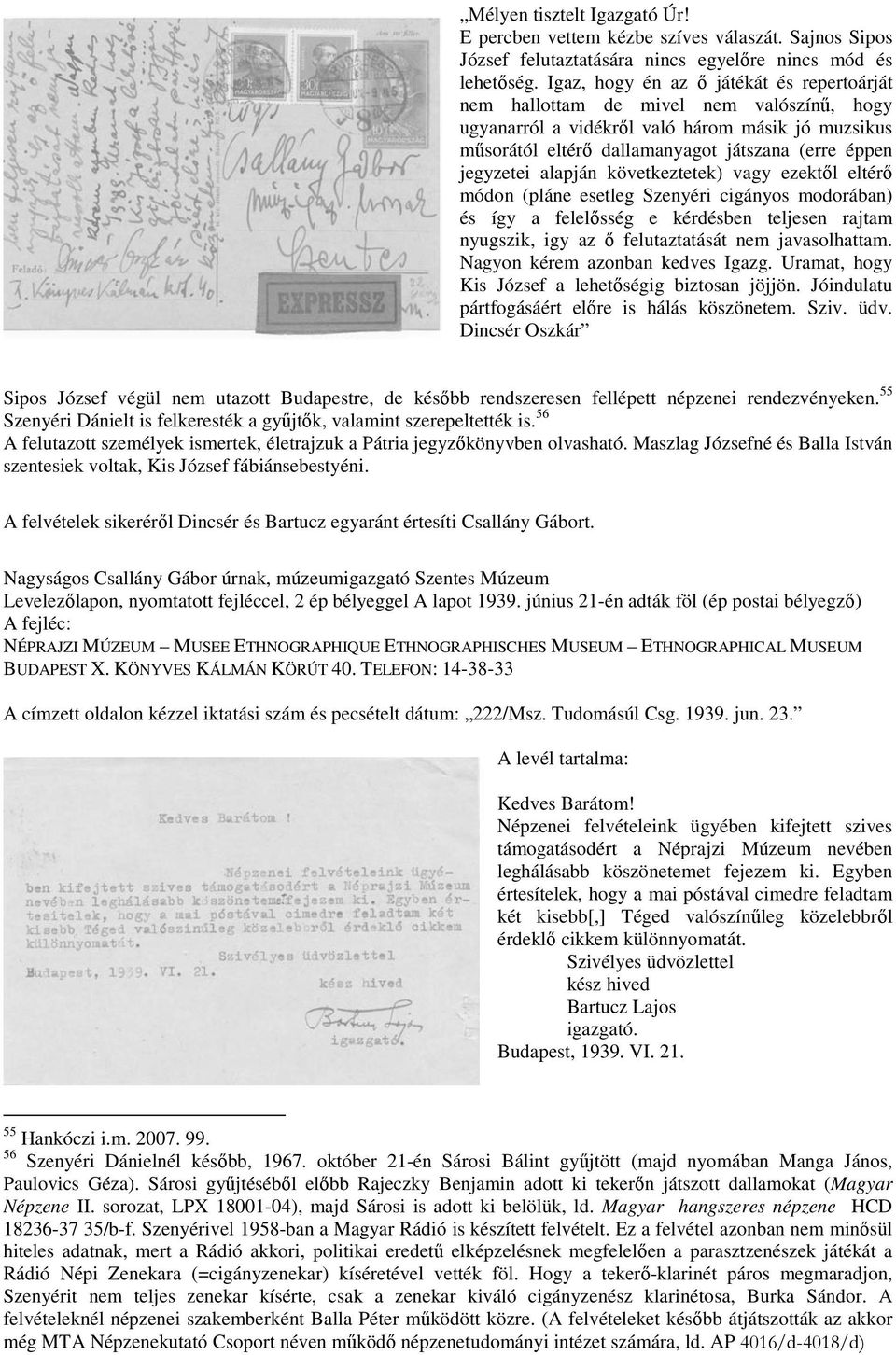 alapján következtetek) vagy ezektıl eltérı módon (pláne esetleg Szenyéri cigányos modorában) és így a felelısség e kérdésben teljesen rajtam nyugszik, igy az ı felutaztatását nem javasolhattam.