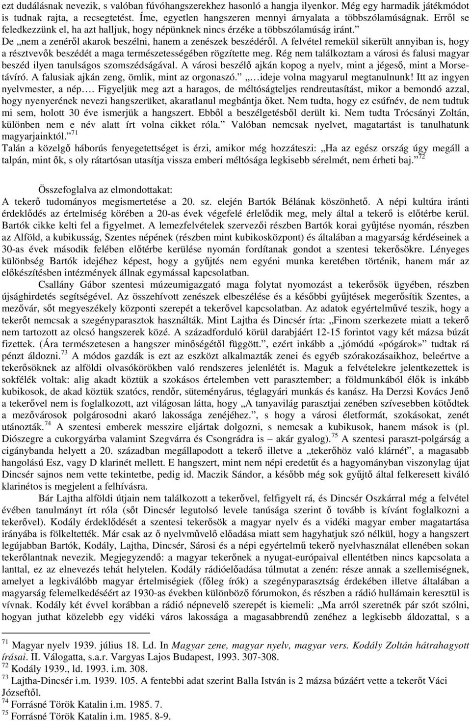 De nem a zenérıl akarok beszélni, hanem a zenészek beszédérıl. A felvétel remekül sikerült annyiban is, hogy a résztvevık beszédét a maga természetességében rögzítette meg.