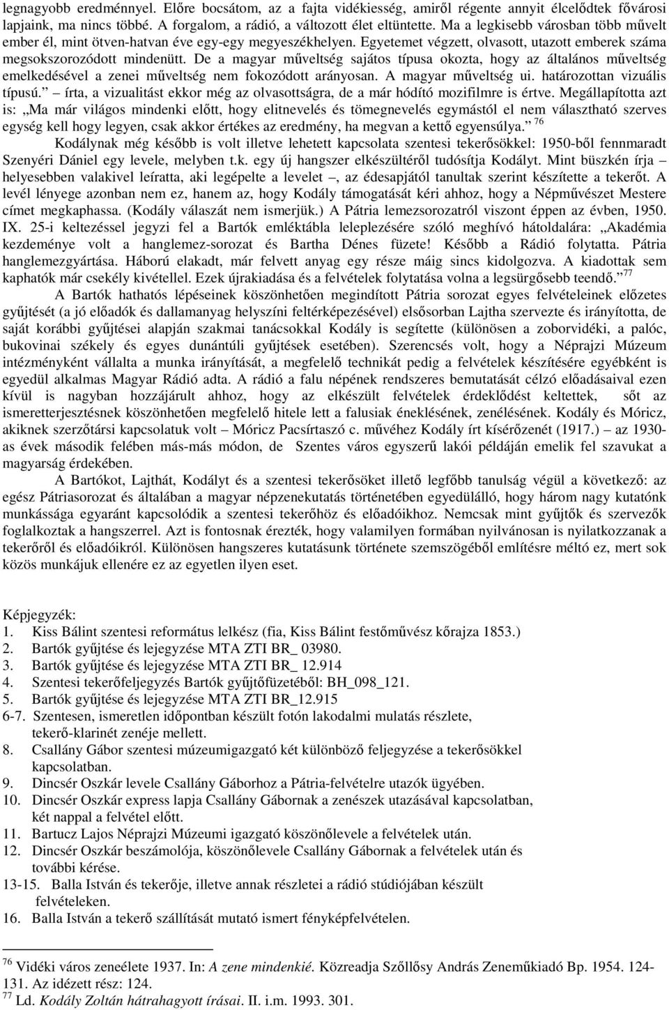 De a magyar mőveltség sajátos típusa okozta, hogy az általános mőveltség emelkedésével a zenei mőveltség nem fokozódott arányosan. A magyar mőveltség ui. határozottan vizuális típusú.