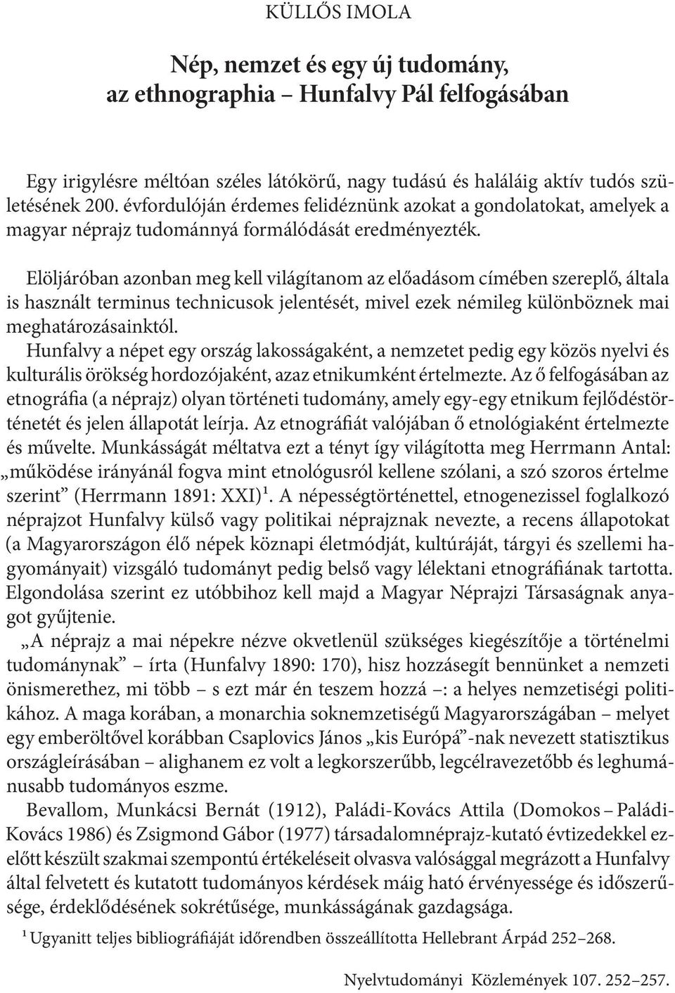 Elöljáróban azonban meg kell világítanom az előadásom címében szereplő, általa is használt terminus technicusok jelentését, mivel ezek némileg különböznek mai meghatározásainktól.