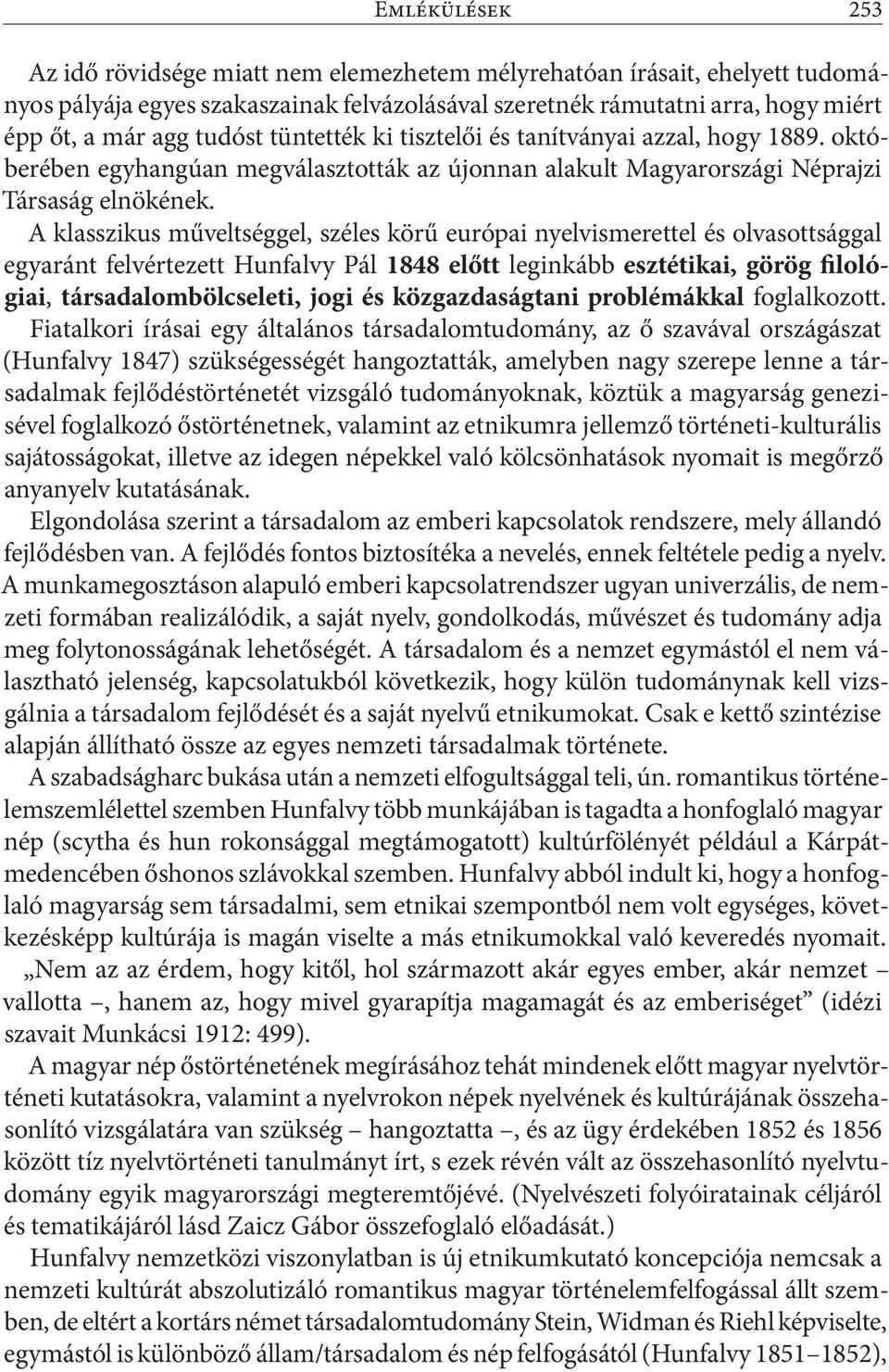 A klasszikus műveltséggel, széles körű európai nyelvismerettel és olvasottsággal egyaránt felvértezett Hunfalvy Pál 1848 előtt leginkább esztétikai, görög filológiai, társadalombölcseleti, jogi és