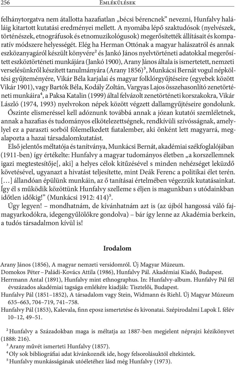 Elég ha Herman Ottónak a magyar halászatról és annak eszközanyagáról készült könyvére2 és Jankó János nyelvtörténeti adatokkal megerősített eszköztörténeti munkájára (Jankó 1900), Arany János általa