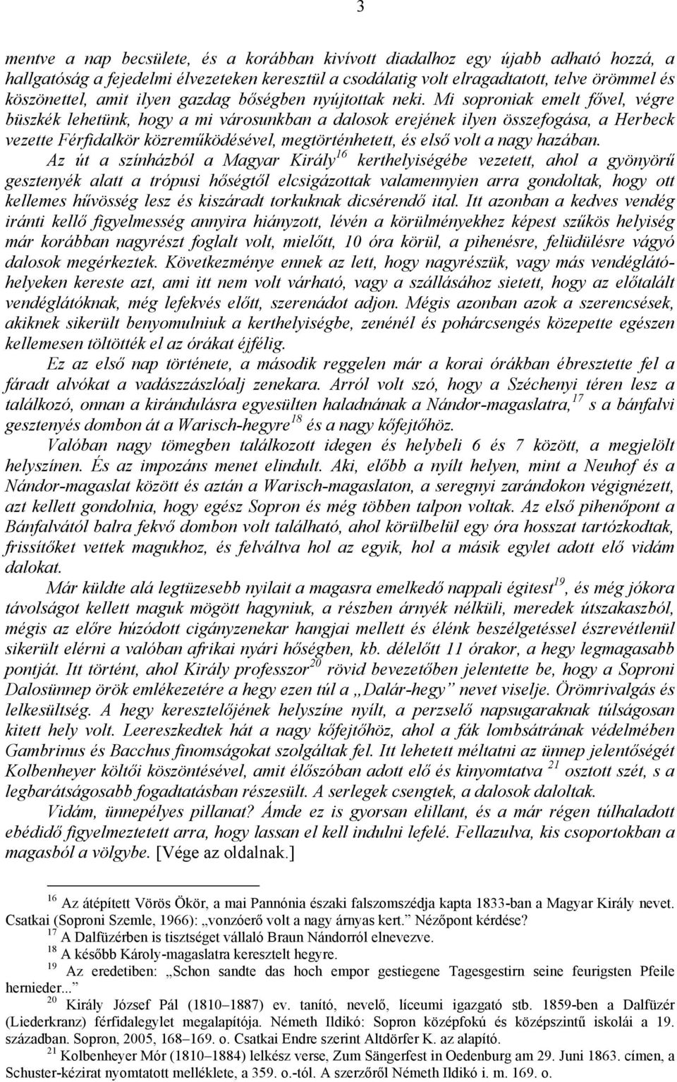 Mi soproniak emelt fővel, végre büszkék lehetünk, hogy a mi városunkban a dalosok erejének ilyen összefogása, a Herbeck vezette Férfidalkör közreműködésével, megtörténhetett, és első volt a nagy